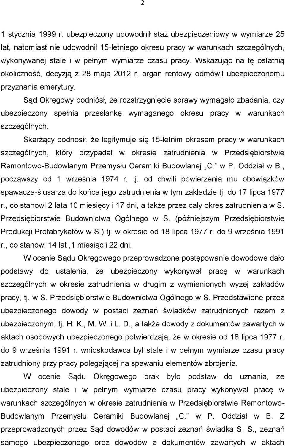 Wskazując na tę ostatnią okoliczność, decyzją z 28 maja 2012 r. organ rentowy odmówił ubezpieczonemu przyznania emerytury.