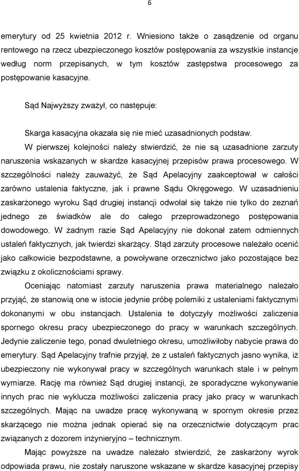 kasacyjne. Sąd Najwyższy zważył, co następuje: Skarga kasacyjna okazała się nie mieć uzasadnionych podstaw.