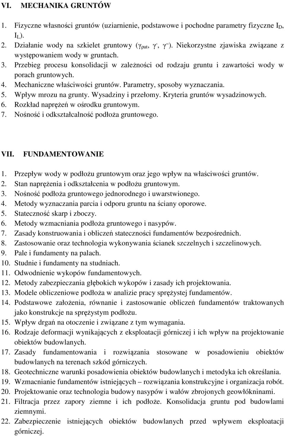 Mechaniczne właściwości gruntów. Parametry, sposoby wyznaczania. 5. Wpływ mrozu na grunty. Wysadziny i przełomy. Kryteria gruntów wysadzinowych. 6. Rozkład naprężeń w ośrodku gruntowym. 7.