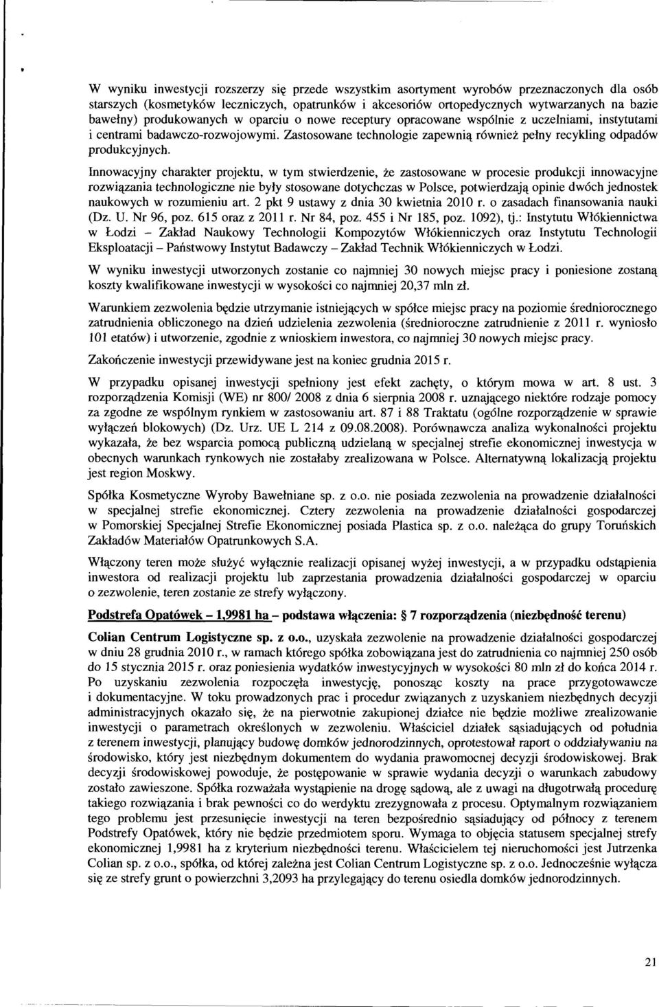 Innowacyjny charakter projektu, w tym stwierdzenie, że zastosowane w procesie produkcji innowacyjne rozwiązania technologiczne nie były stosowane dotychczas w Polsce, potwierdzają opinie dwóch