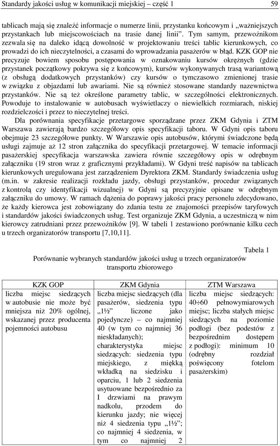 KZK GOP nie precyzuje bowiem sposobu postępowania w oznakowaniu kursów okręŝnych (gdzie przystanek początkowy pokrywa się z końcowym), kursów wykonywanych trasą wariantową (z obsługą dodatkowych