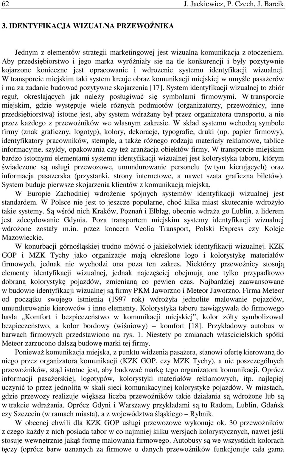 W transporcie miejskim taki system kreuje obraz komunikacji miejskiej w umyśle pasaŝerów i ma za zadanie budować pozytywne skojarzenia [17].