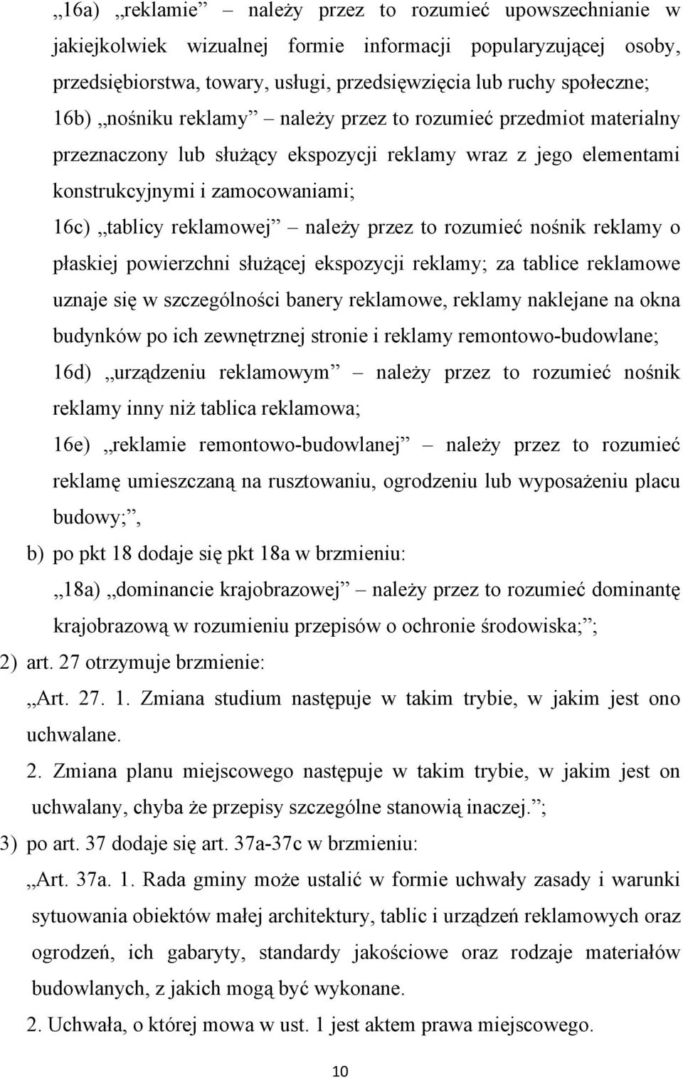 to rozumieć nośnik reklamy o płaskiej powierzchni służącej ekspozycji reklamy; za tablice reklamowe uznaje się w szczególności banery reklamowe, reklamy naklejane na okna budynków po ich zewnętrznej