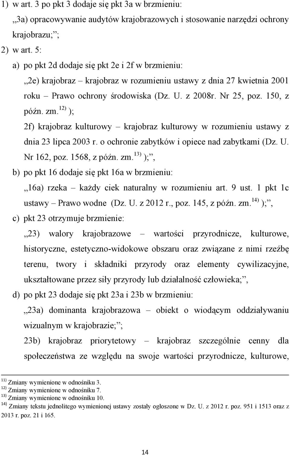 12) ); 2f) krajobraz kulturowy krajobraz kulturowy w rozumieniu ustawy z dnia 23 lipca 2003 r. o ochronie zabytków i opiece nad zabytkami (Dz. U. Nr 162, poz. 1568, z późn. zm.