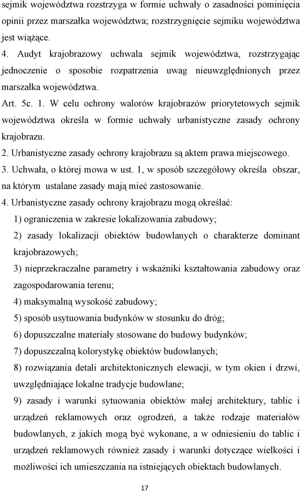 W celu ochrony walorów krajobrazów priorytetowych sejmik województwa określa w formie uchwały urbanistyczne zasady ochrony krajobrazu. 2.