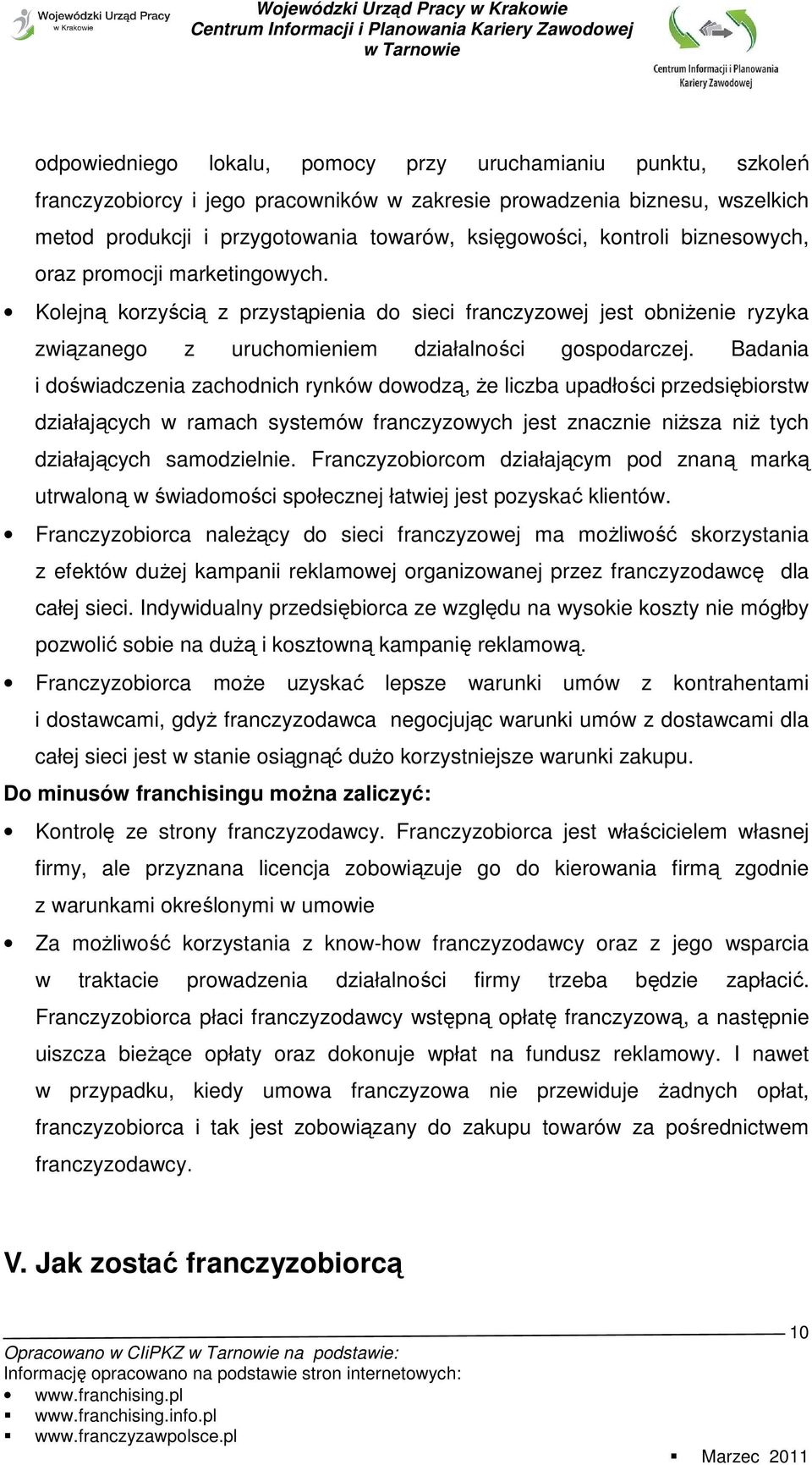 Badania i doświadczenia zachodnich rynków dowodzą, Ŝe liczba upadłości przedsiębiorstw działających w ramach systemów franczyzowych jest znacznie niŝsza niŝ tych działających samodzielnie.