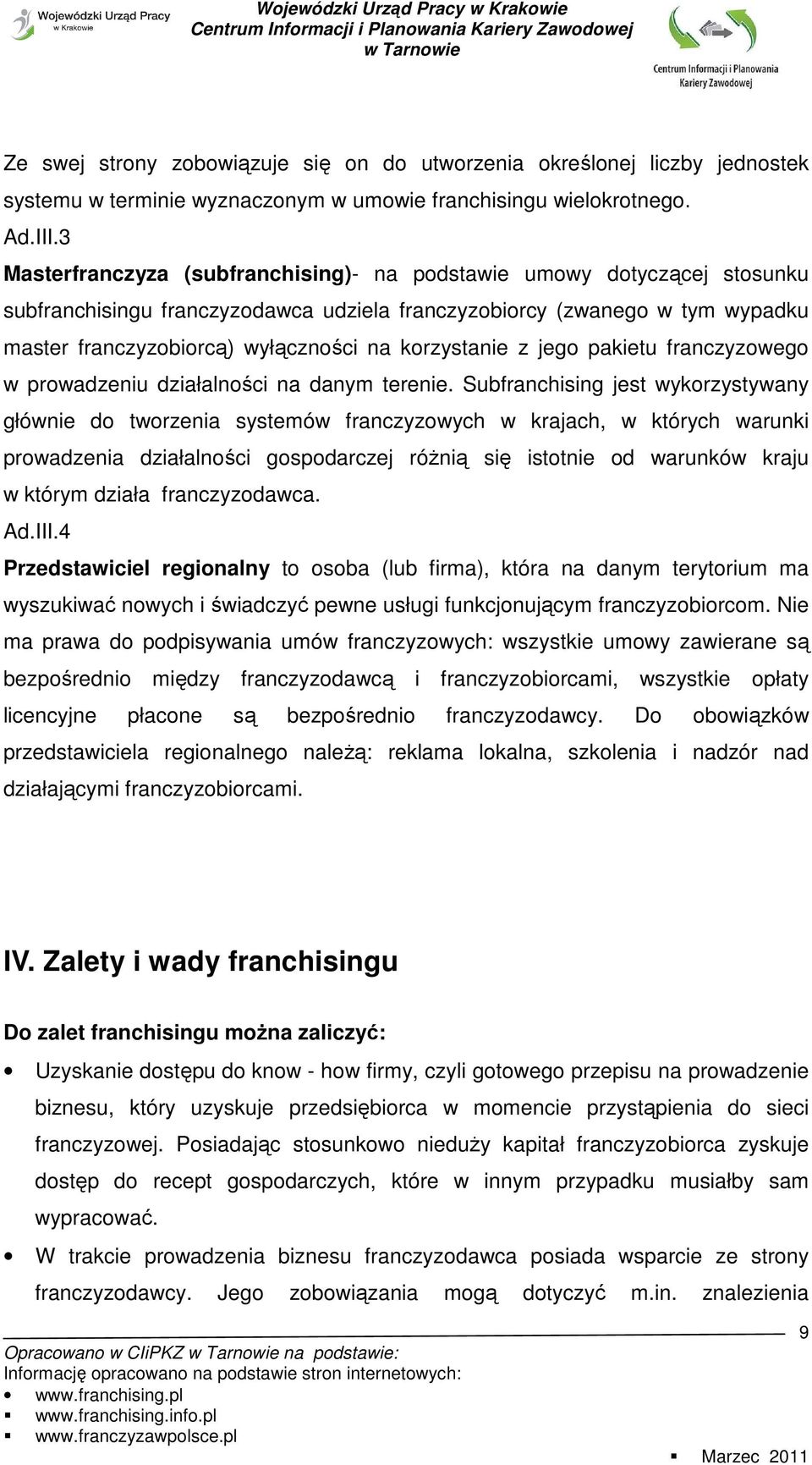 korzystanie z jego pakietu franczyzowego w prowadzeniu działalności na danym terenie.