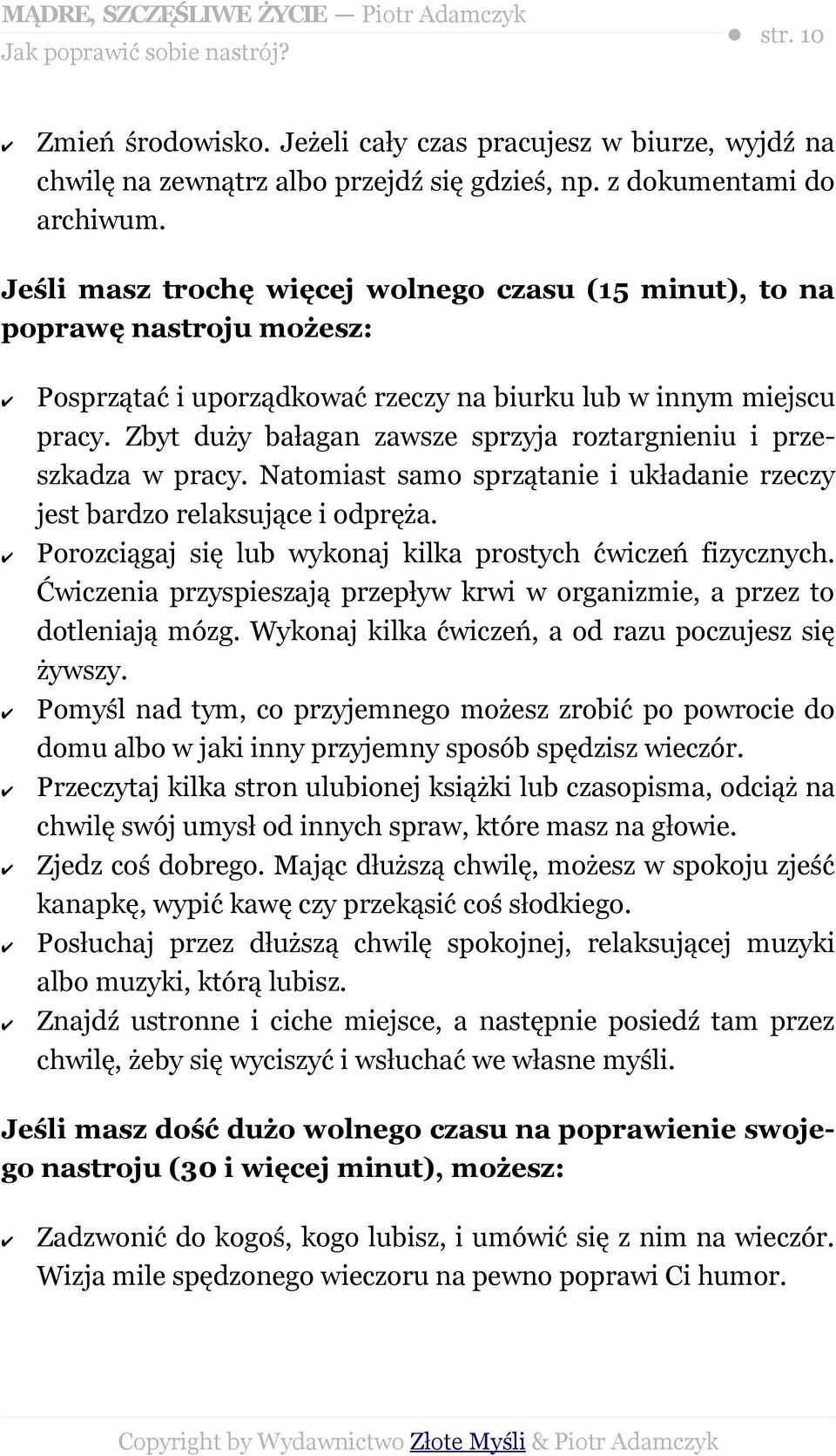 Zbyt duży bałagan zawsze sprzyja roztargnieniu i przeszkadza w pracy. Natomiast samo sprzątanie i układanie rzeczy jest bardzo relaksujące i odpręża.