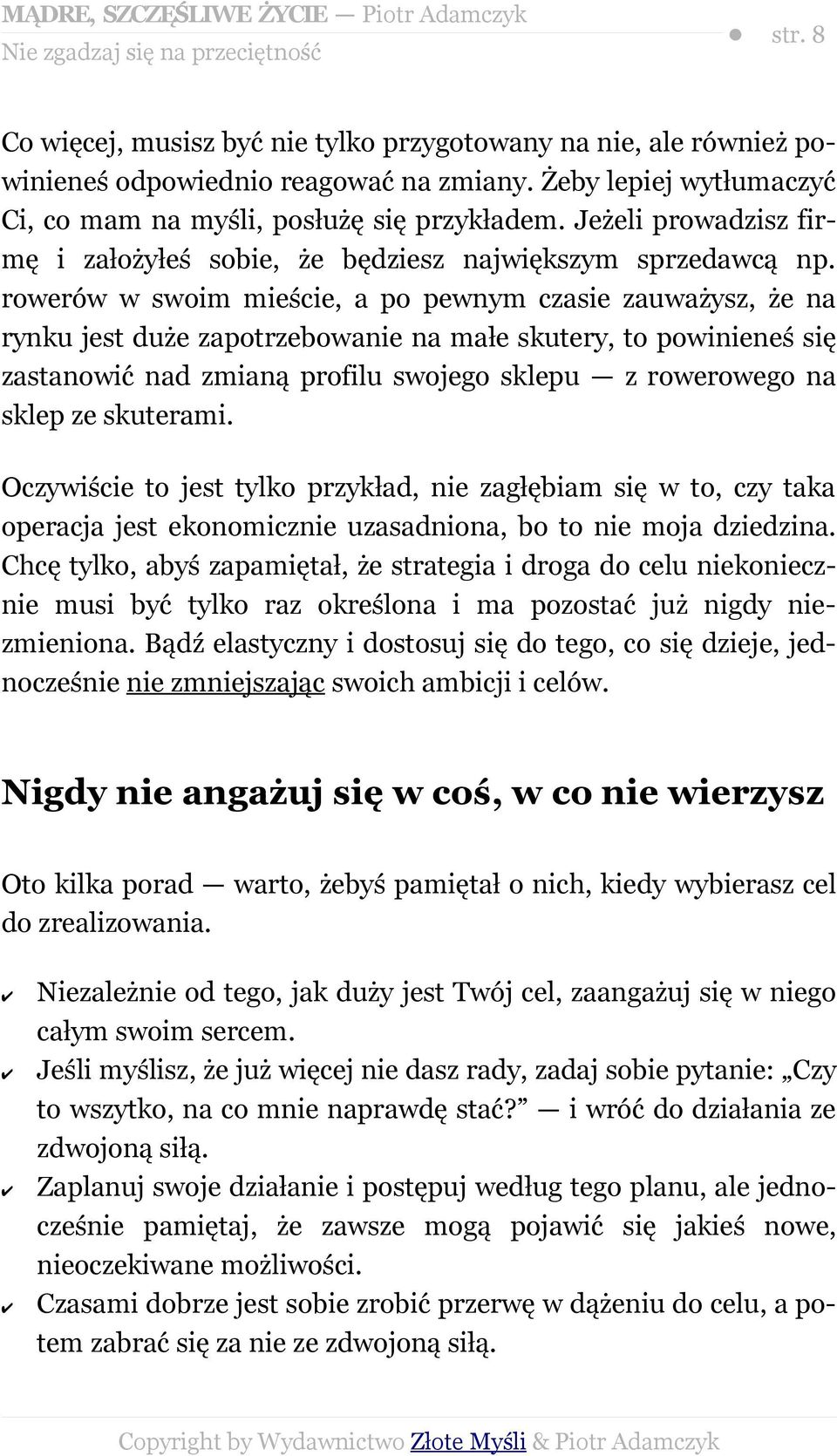 rowerów w swoim mieście, a po pewnym czasie zauważysz, że na rynku jest duże zapotrzebowanie na małe skutery, to powinieneś się zastanowić nad zmianą profilu swojego sklepu z rowerowego na sklep ze