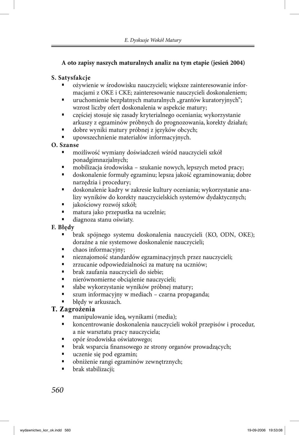 ; wzrost liczby ofert doskonalenia w aspekcie matury; częściej stosuje się zasady kryterialnego oceniania; wykorzystanie arkuszy z egzaminów próbnych do prognozowania, korekty działań; dobre wyniki