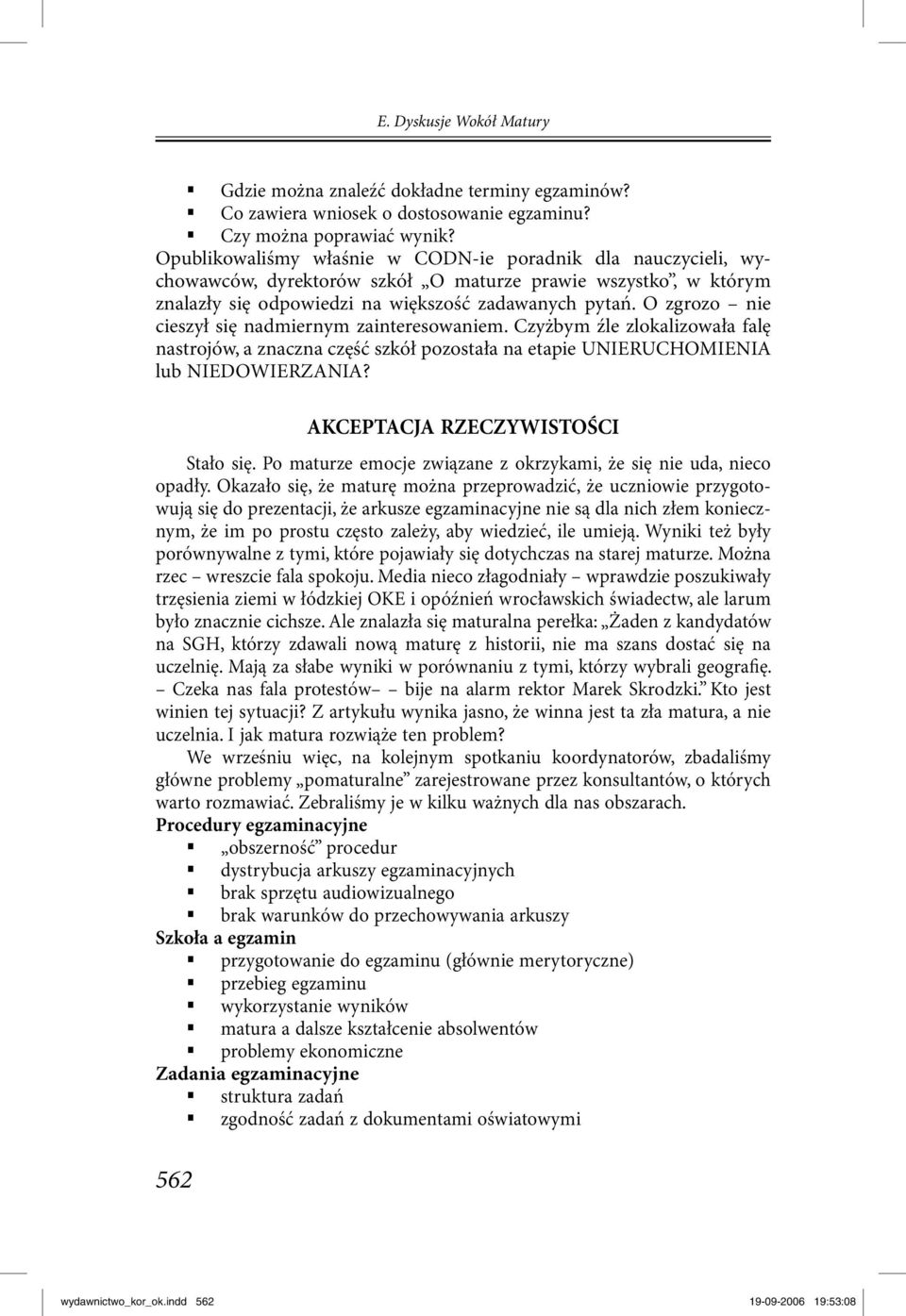 O zgrozo nie cieszył się nadmiernym zainteresowaniem. Czyżbym źle zlokalizowała falę nastrojów, a znaczna część szkół pozostała na etapie UNIERUCHOMIENIA lub NIEDOWIERZANIA?