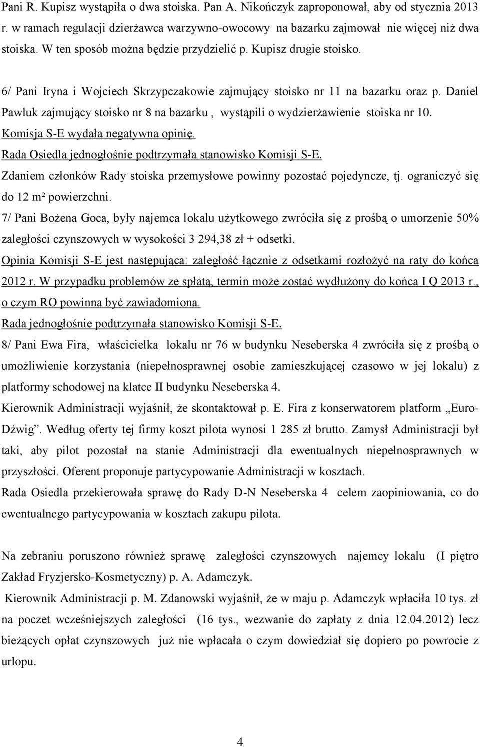 Daniel Pawluk zajmujący stoisko nr 8 na bazarku, wystąpili o wydzierżawienie stoiska nr 10. Komisja S-E wydała negatywna opinię. Rada Osiedla jednogłośnie podtrzymała stanowisko Komisji S-E.