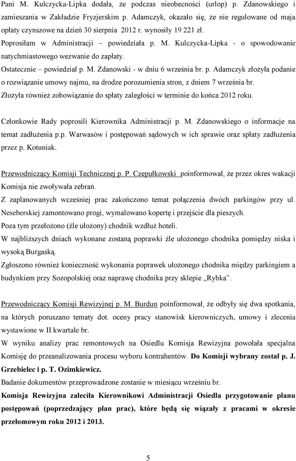 Kulczycka-Lipka - o spowodowanie natychmiastowego wezwanie do zapłaty. Ostatecznie powiedział p. M. Zdanowski - w dniu 6 września br. p. Adamczyk złożyła podanie o rozwiązanie umowy najmu, na drodze porozumienia stron, z dniem 7 września br.