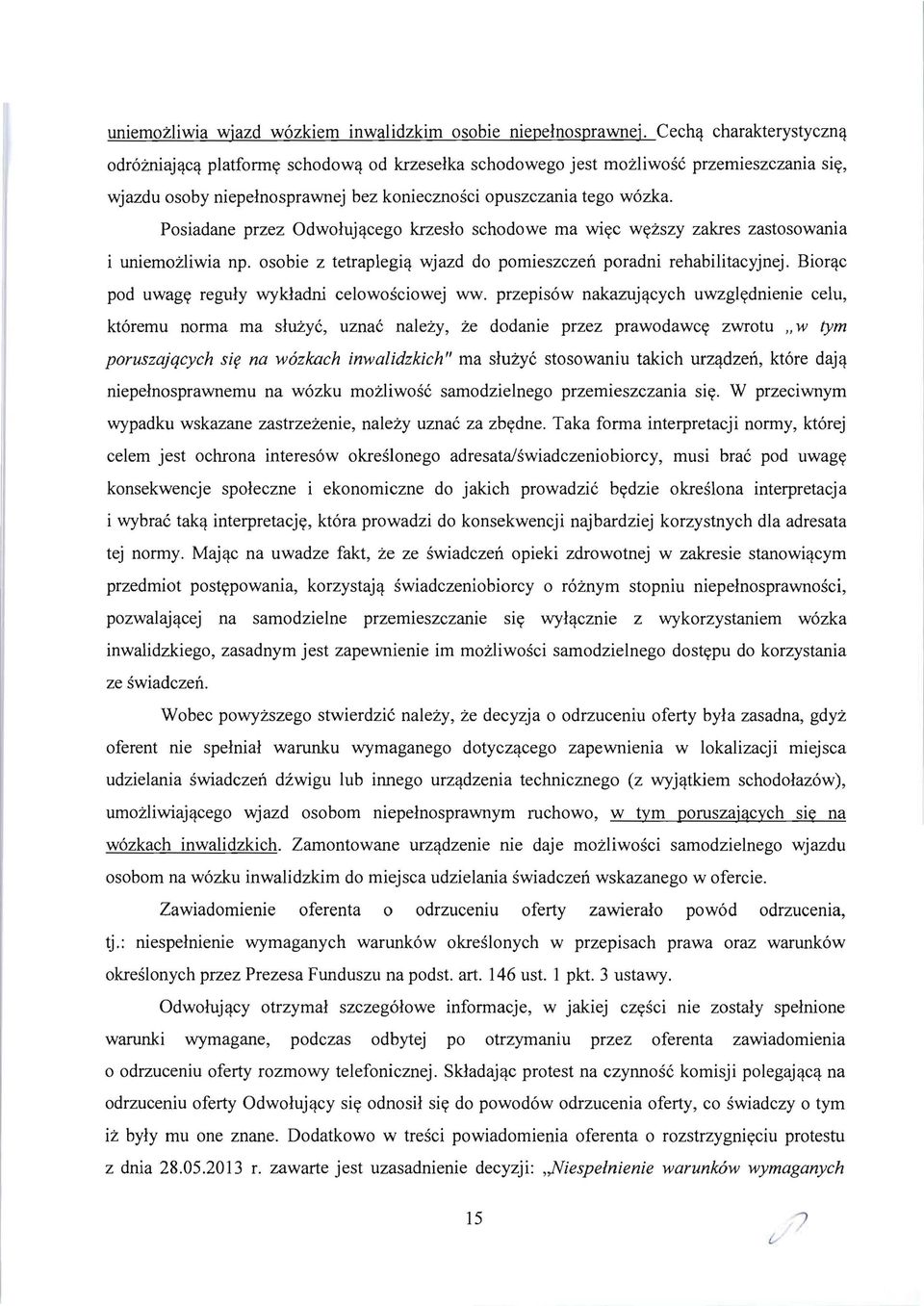 Posiadane przez Odwoluj~cego krzeslo schodowe rna wi((c W((zszy zakres zastosowania i uniernozliwia np. osobie z tetraplegi~ wjazd do pornieszczen poradni rehabilitacyjnej.