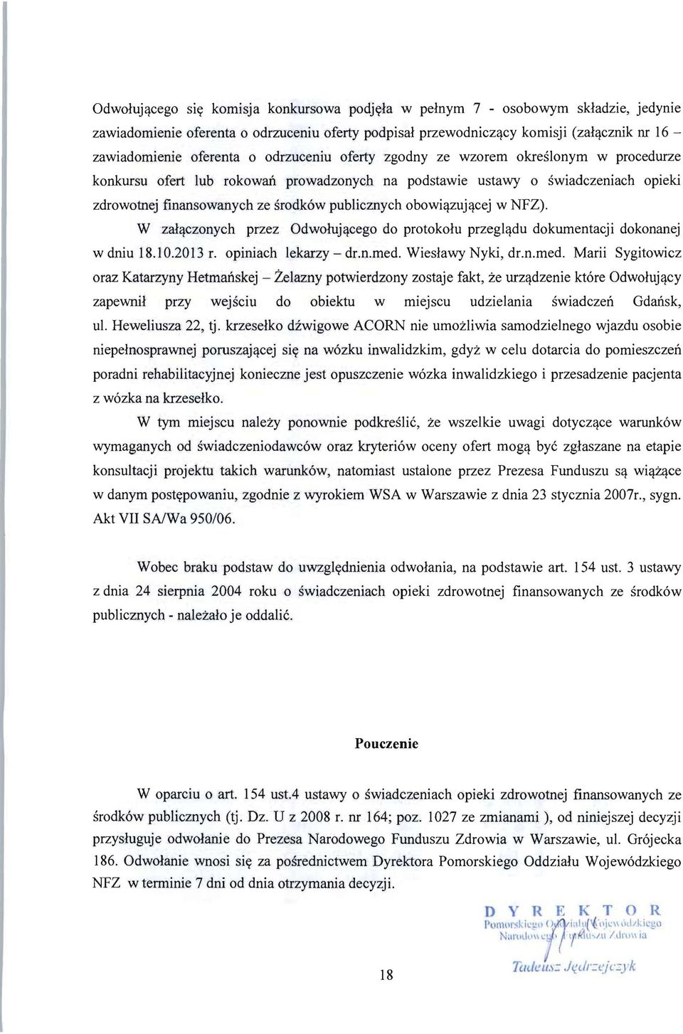 publicznych obowiqzujqcej w NFZ). W zalqczonych przez Odwolujqcego do protokolu przeglqdu dokumentacji dokonanej w dniu 18.1 0.2013 r. opiniach lekarzy - dr.n.med.