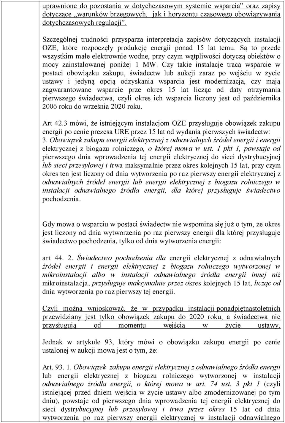 Są to przede wszystkim małe elektrownie wodne, przy czym wątpliwości dotyczą obiektów o mocy zainstalowanej poniżej 1 MW.