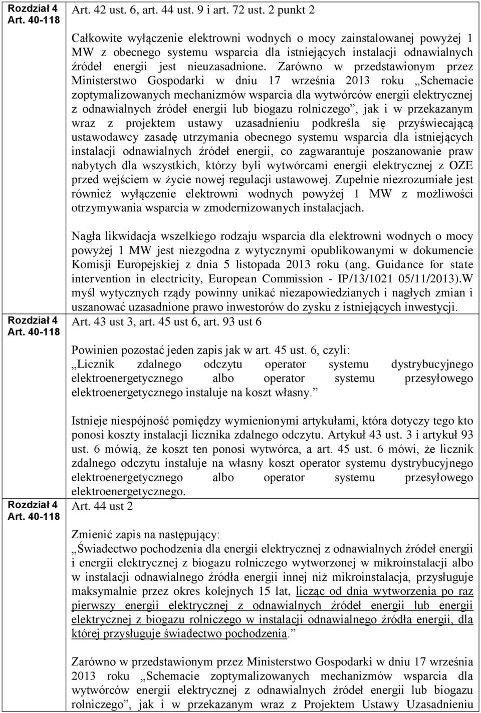 Zarówno w przedstawionym przez Ministerstwo Gospodarki w dniu 17 września 2013 roku Schemacie zoptymalizowanych mechanizmów wsparcia dla wytwórców energii elektrycznej z odnawialnych źródeł energii