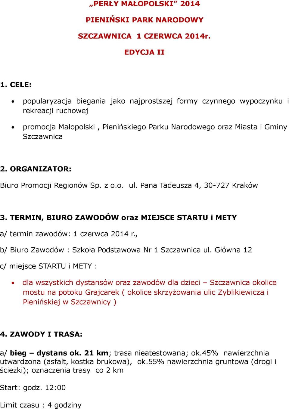 ORGANIZATOR: Biuro Promocji Regionów Sp. z o.o. ul. Pana Tadeusza 4, 30-727 Kraków 3. TERMIN, BIURO ZAWODÓW oraz MIEJSCE STARTU i METY a/ termin zawodów: 1 czerwca 2014 r.