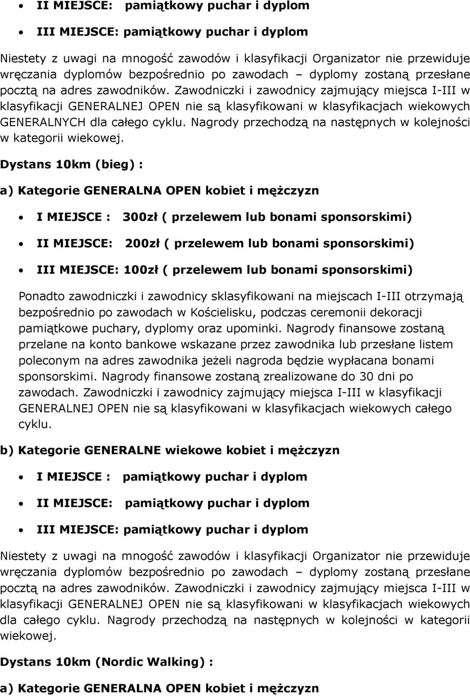 Dystans 10km (bieg) : a) Kategorie GENERALNA OPEN kobiet i mężczyzn I MIEJSCE : 300zł ( przelewem lub bonami sponsorskimi) II MIEJSCE: 200zł ( przelewem lub bonami sponsorskimi) III MIEJSCE: 100zł (