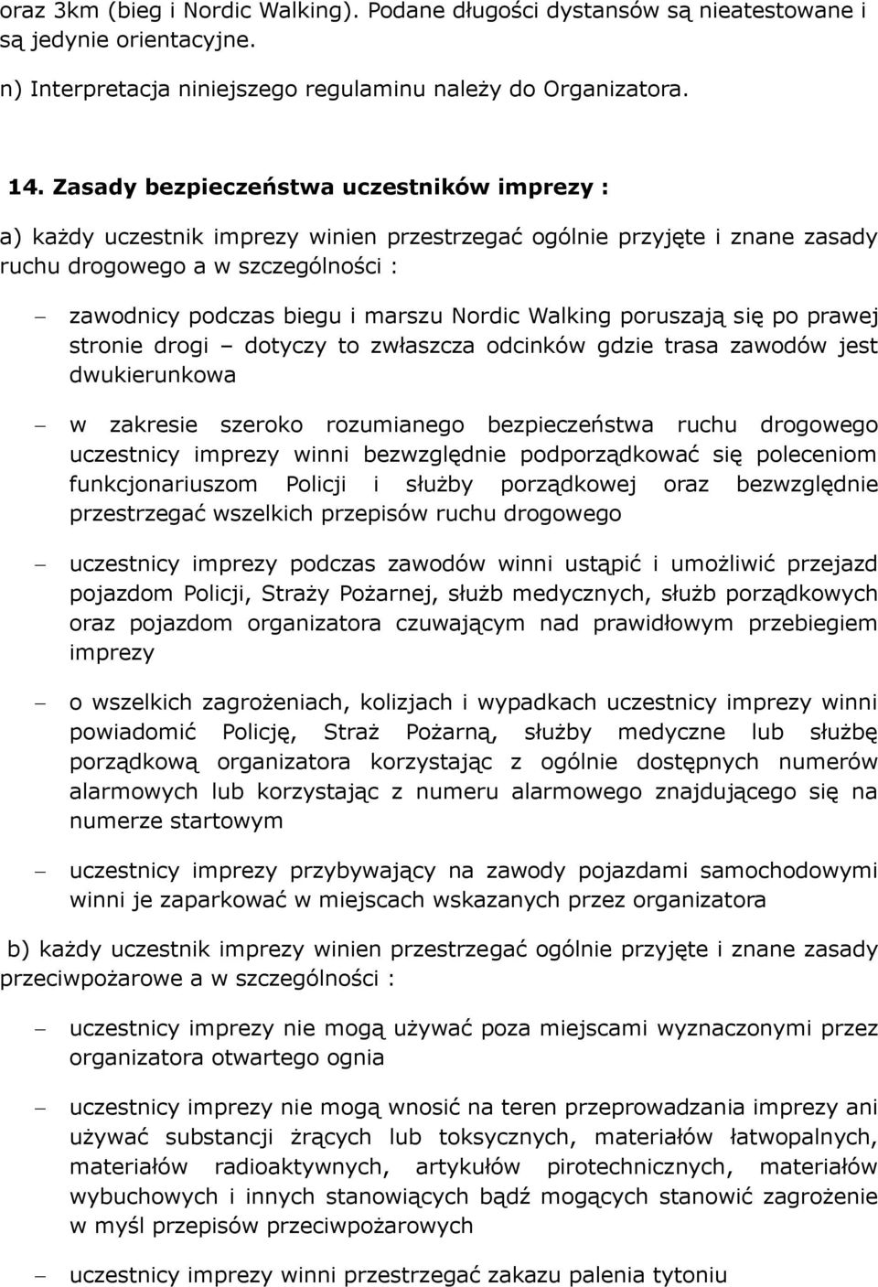 Walking poruszają się po prawej stronie drogi dotyczy to zwłaszcza odcinków gdzie trasa zawodów jest dwukierunkowa w zakresie szeroko rozumianego bezpieczeństwa ruchu drogowego uczestnicy imprezy