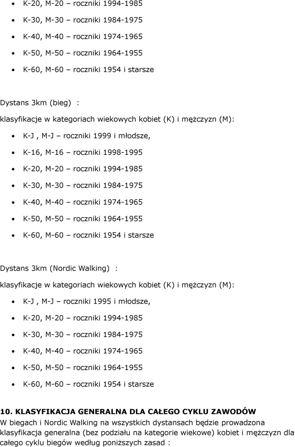 1974-1965 K-50, M-50 roczniki 1964-1955 K-60, M-60 roczniki 1954 i starsze Dystans 3km (Nordic Walking) : klasyfikacje w kategoriach wiekowych kobiet (K) i mężczyzn (M): K-J, M-J roczniki 1995 i