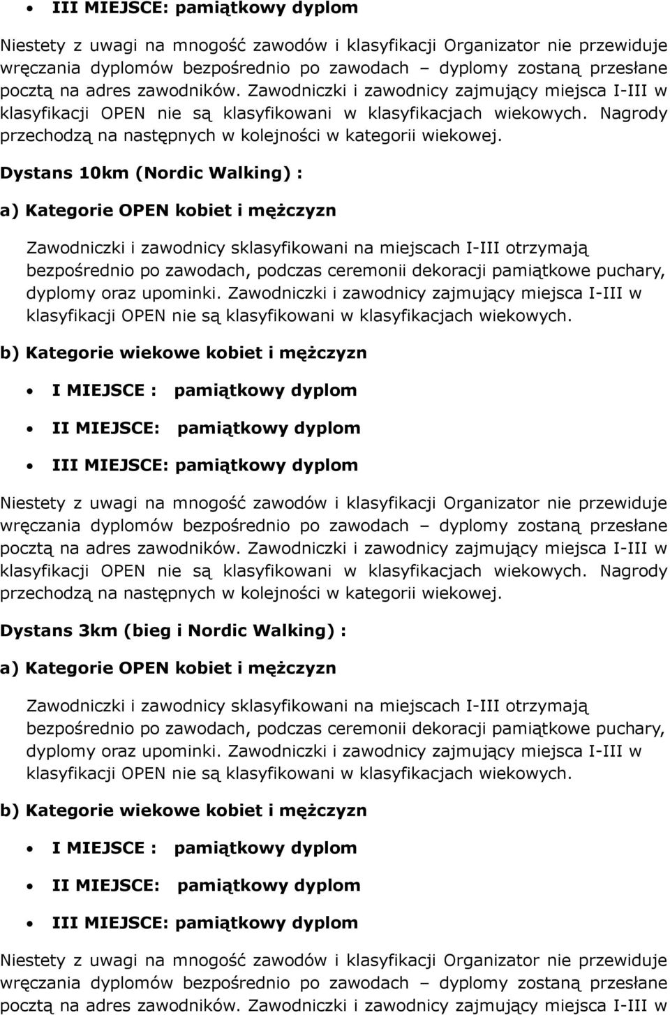 pamiątkowe puchary, dyplomy oraz upominki. Zawodniczki i zawodnicy zajmujący miejsca I-III w klasyfikacji OPEN nie są klasyfikowani w klasyfikacjach wiekowych.