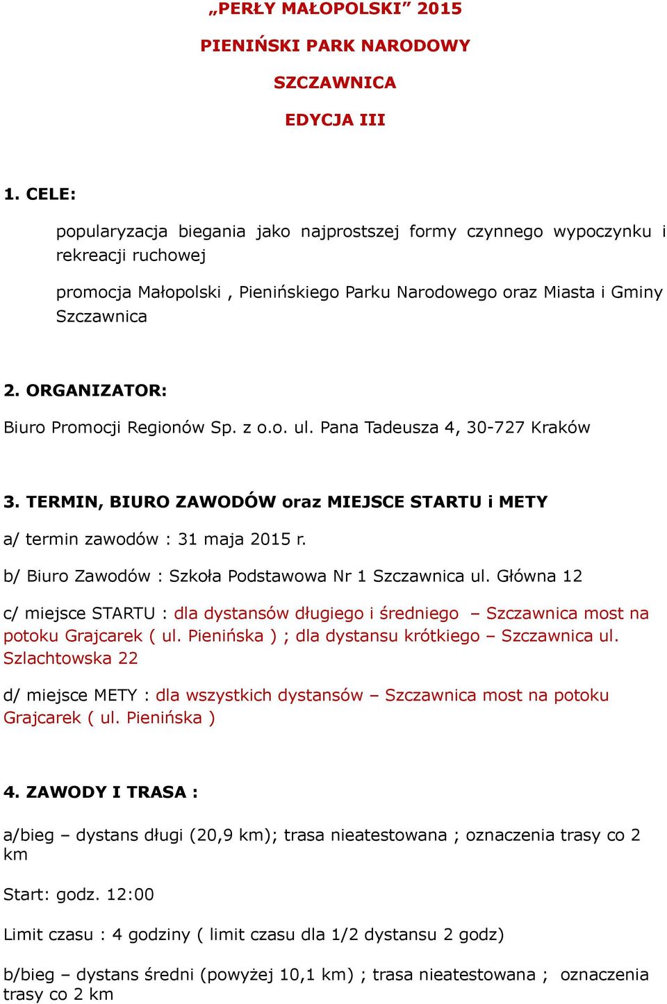 ORGANIZATOR: Biuro Promocji Regionów Sp. z o.o. ul. Pana Tadeusza 4, 30-727 Kraków 3. TERMIN, BIURO ZAWODÓW oraz MIEJSCE STARTU i METY a/ termin zawodów : 31 maja 2015 r.