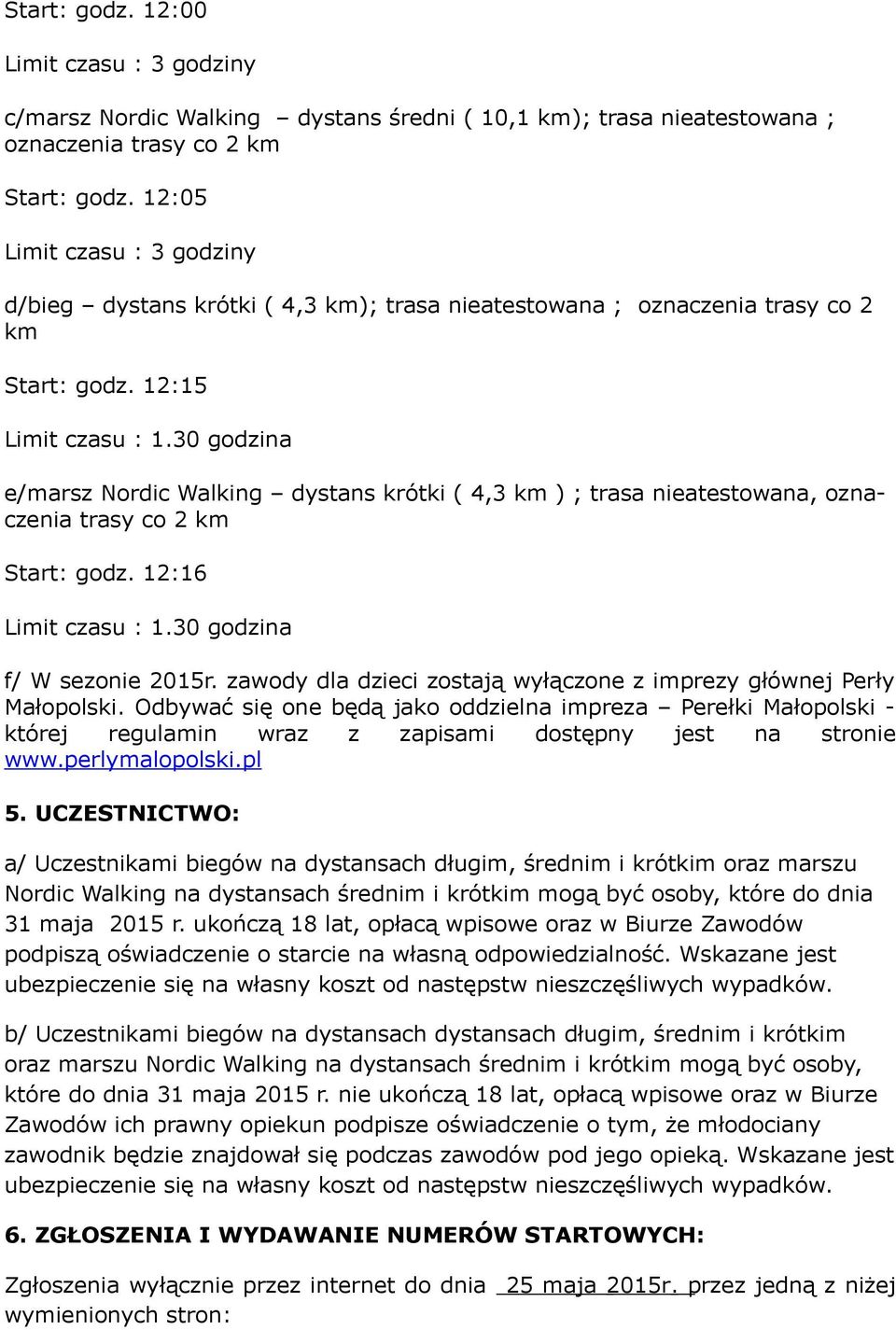 30 godzina e/marsz Nordic Walking dystans krótki ( 4,3 km ) ; trasa nieatestowana, oznaczenia trasy co 2 km Start: godz. 12:16 Limit czasu : 1.30 godzina f/ W sezonie 2015r.