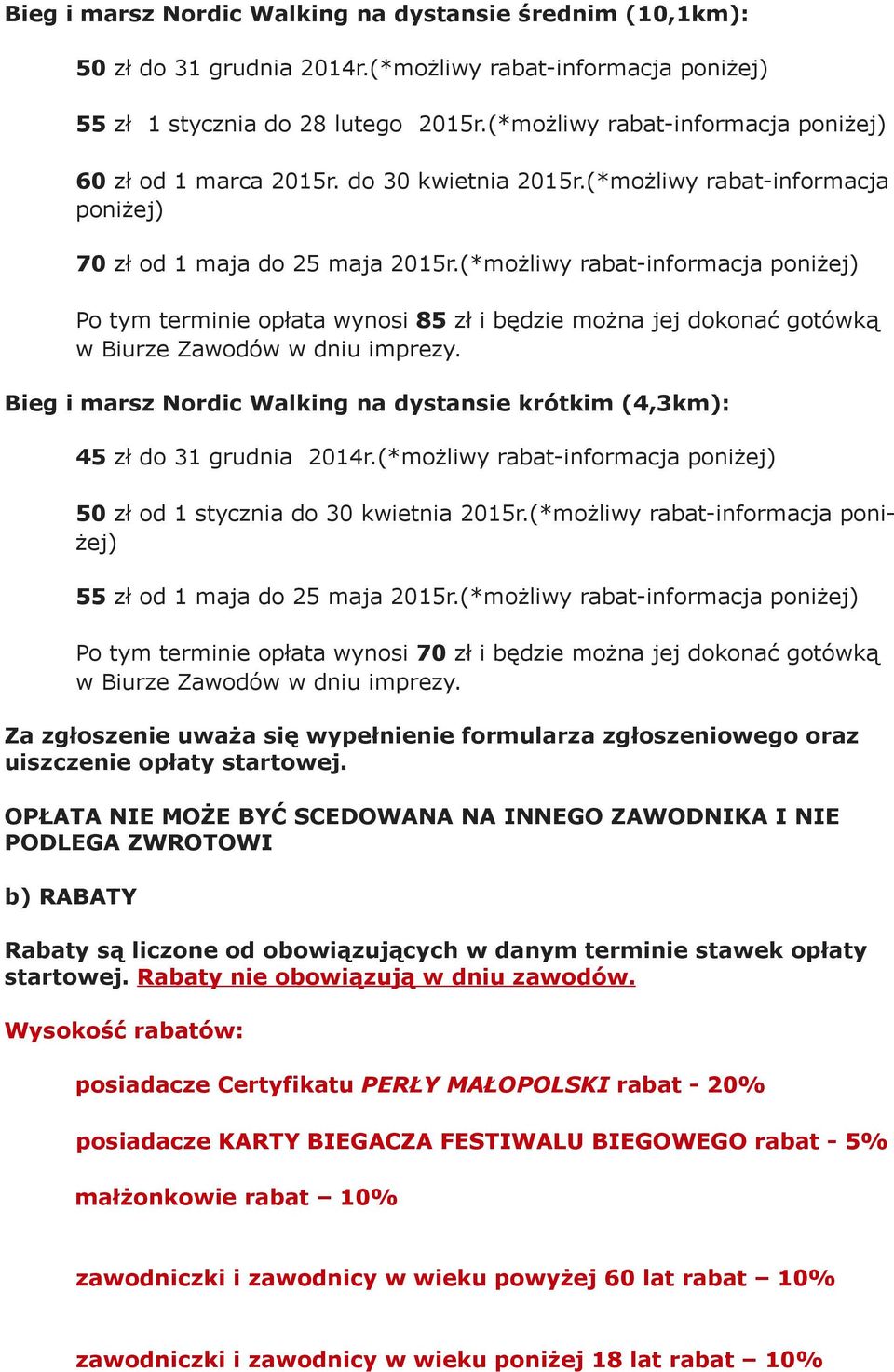 (*możliwy rabat-informacja poniżej) Po tym terminie opłata wynosi 85 zł i będzie można jej dokonać gotówką w Biurze Zawodów w dniu imprezy.