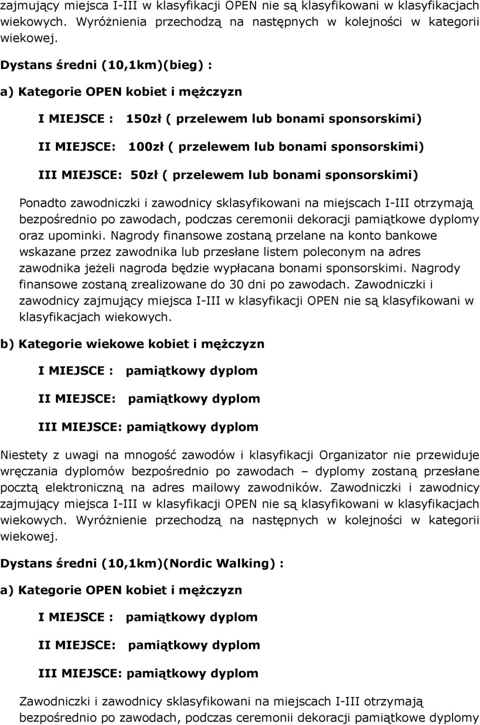 przelewem lub bonami sponsorskimi) Ponadto zawodniczki i zawodnicy sklasyfikowani na miejscach I-III otrzymają bezpośrednio po zawodach, podczas ceremonii dekoracji pamiątkowe dyplomy oraz upominki.