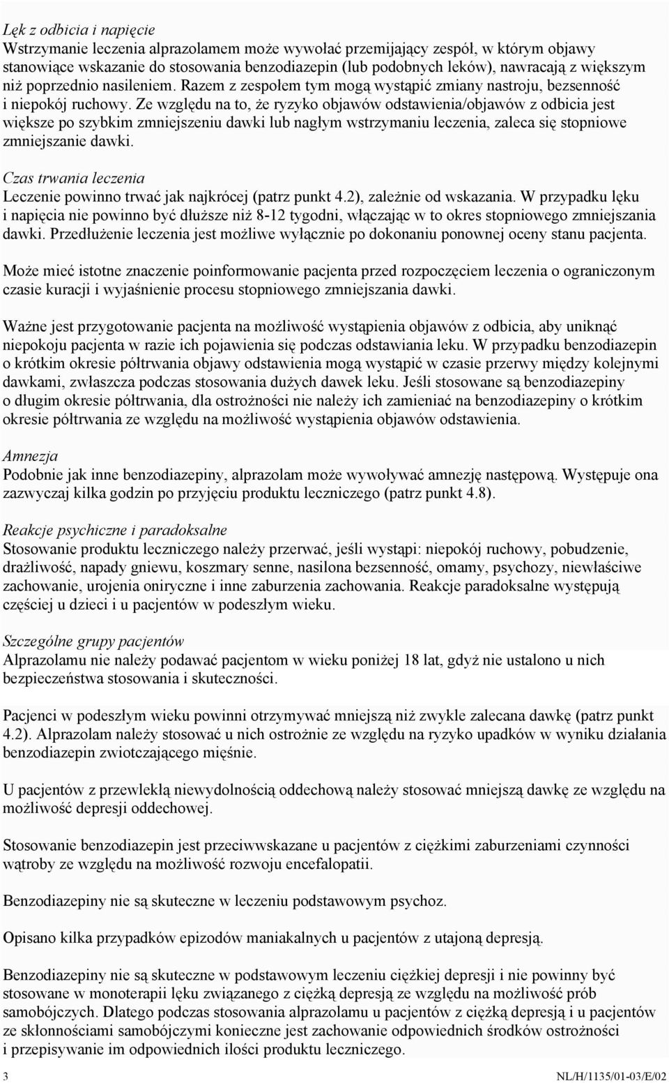 Ze względu na to, że ryzyko objawów odstawienia/objawów z odbicia jest większe po szybkim zmniejszeniu dawki lub nagłym wstrzymaniu leczenia, zaleca się stopniowe zmniejszanie dawki.