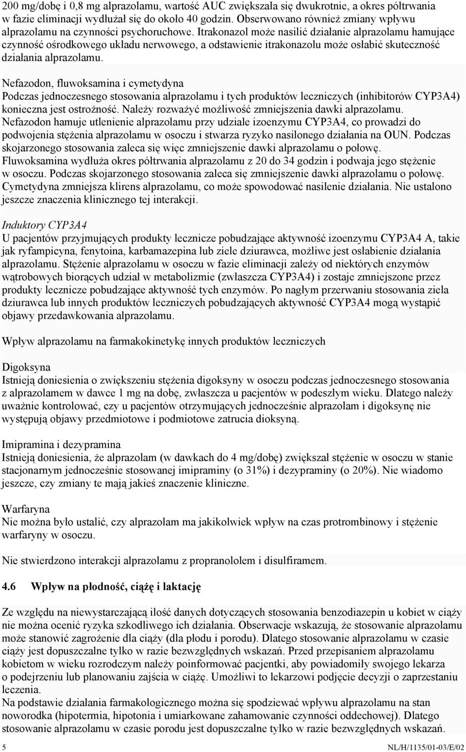 Itrakonazol może nasilić działanie alprazolamu hamujące czynność ośrodkowego układu nerwowego, a odstawienie itrakonazolu może osłabić skuteczność działania alprazolamu.