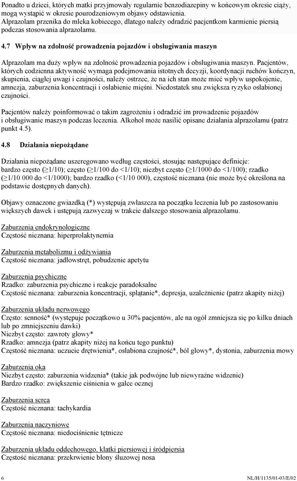 7 Wpływ na zdolność prowadzenia pojazdów i obsługiwania maszyn Alprazolam ma duży wpływ na zdolność prowadzenia pojazdów i obsługiwania maszyn.