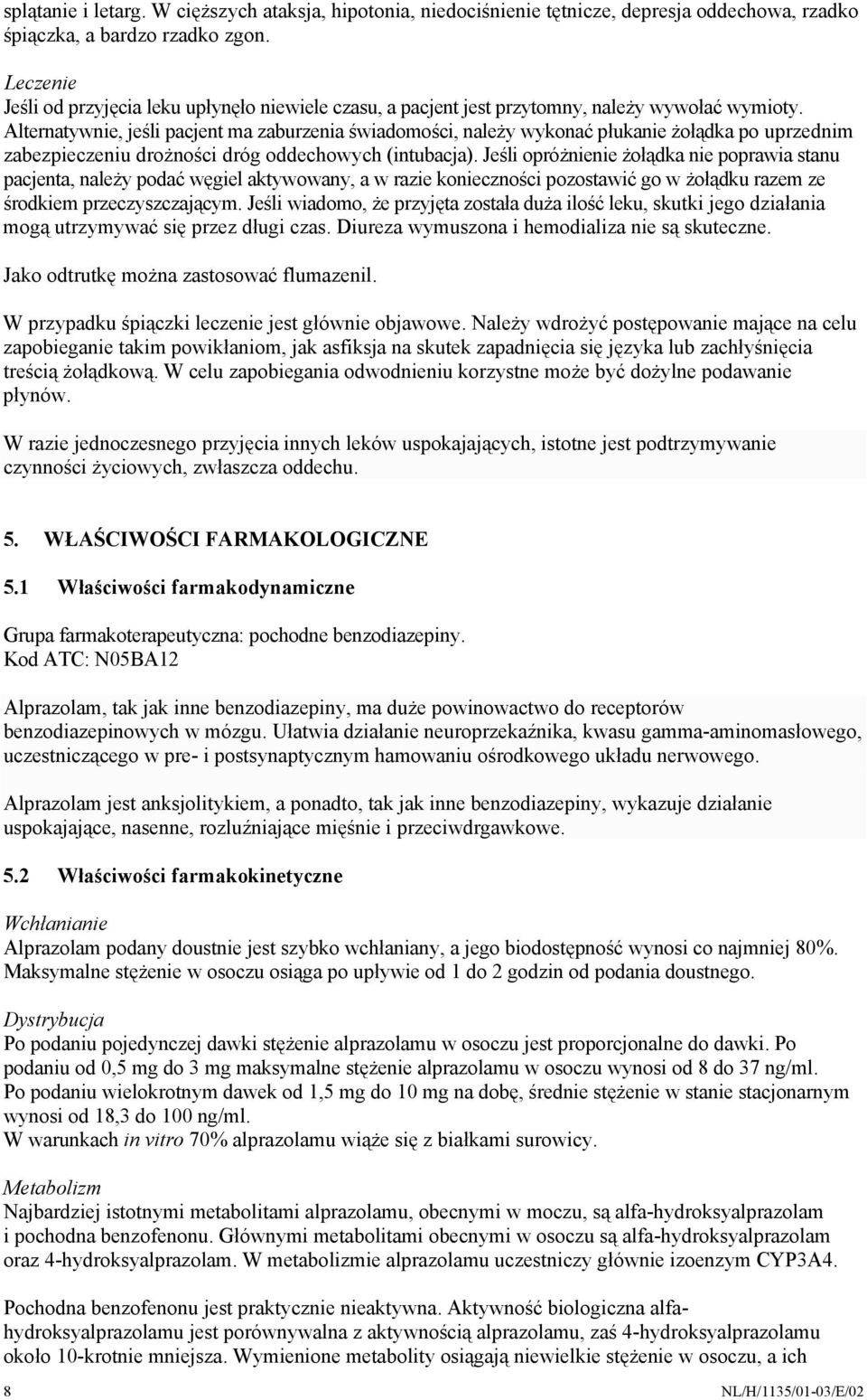 Alternatywnie, jeśli pacjent ma zaburzenia świadomości, należy wykonać płukanie żołądka po uprzednim zabezpieczeniu drożności dróg oddechowych (intubacja).