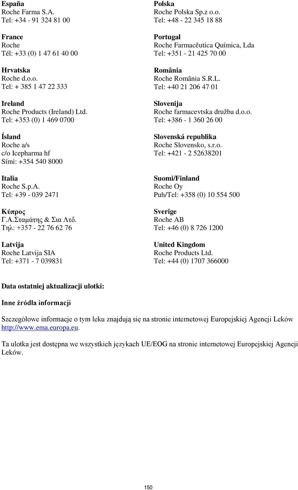 Τηλ: +357-22 76 62 76 Latvija Roche Latvija SIA Tel: +371-7 039831 Polska Roche Polska Sp.z o.o. Tel: +48-22 345 18 88 Portugal Roche Farmacêutica Química, Lda Tel: +351-21 425 70 00 România Roche România S.