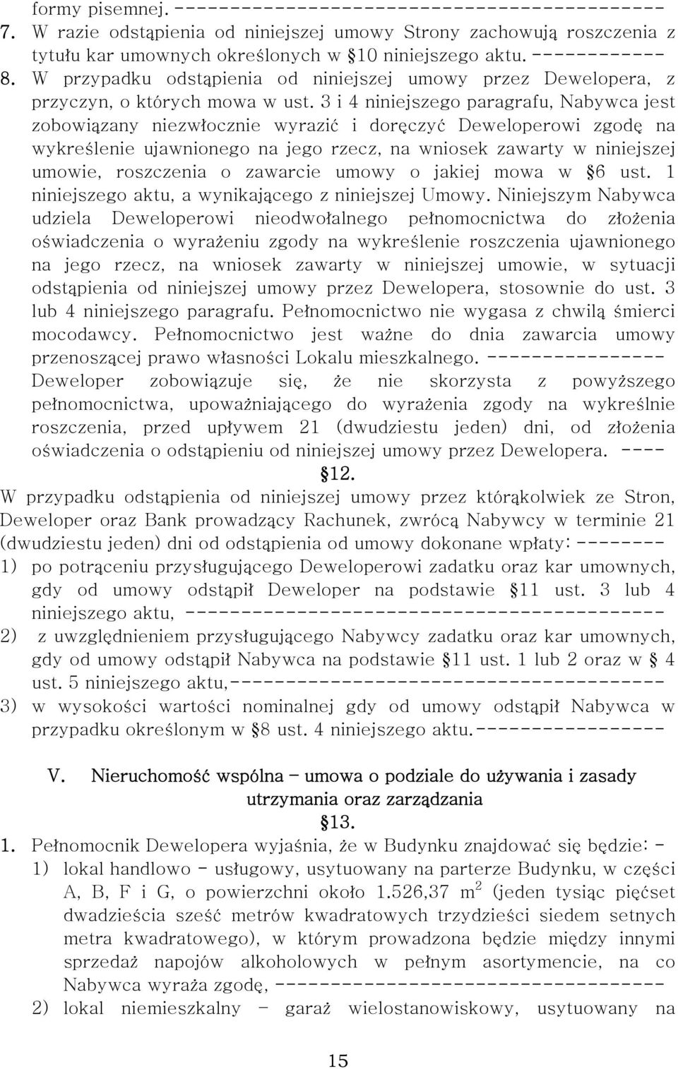 3 i 4 niniejszego paragrafu, Nabywca jest zobowiązany niezwłocznie wyrazić i doręczyć Deweloperowi zgodę na wykreślenie ujawnionego na jego rzecz, na wniosek zawarty w niniejszej umowie, roszczenia o