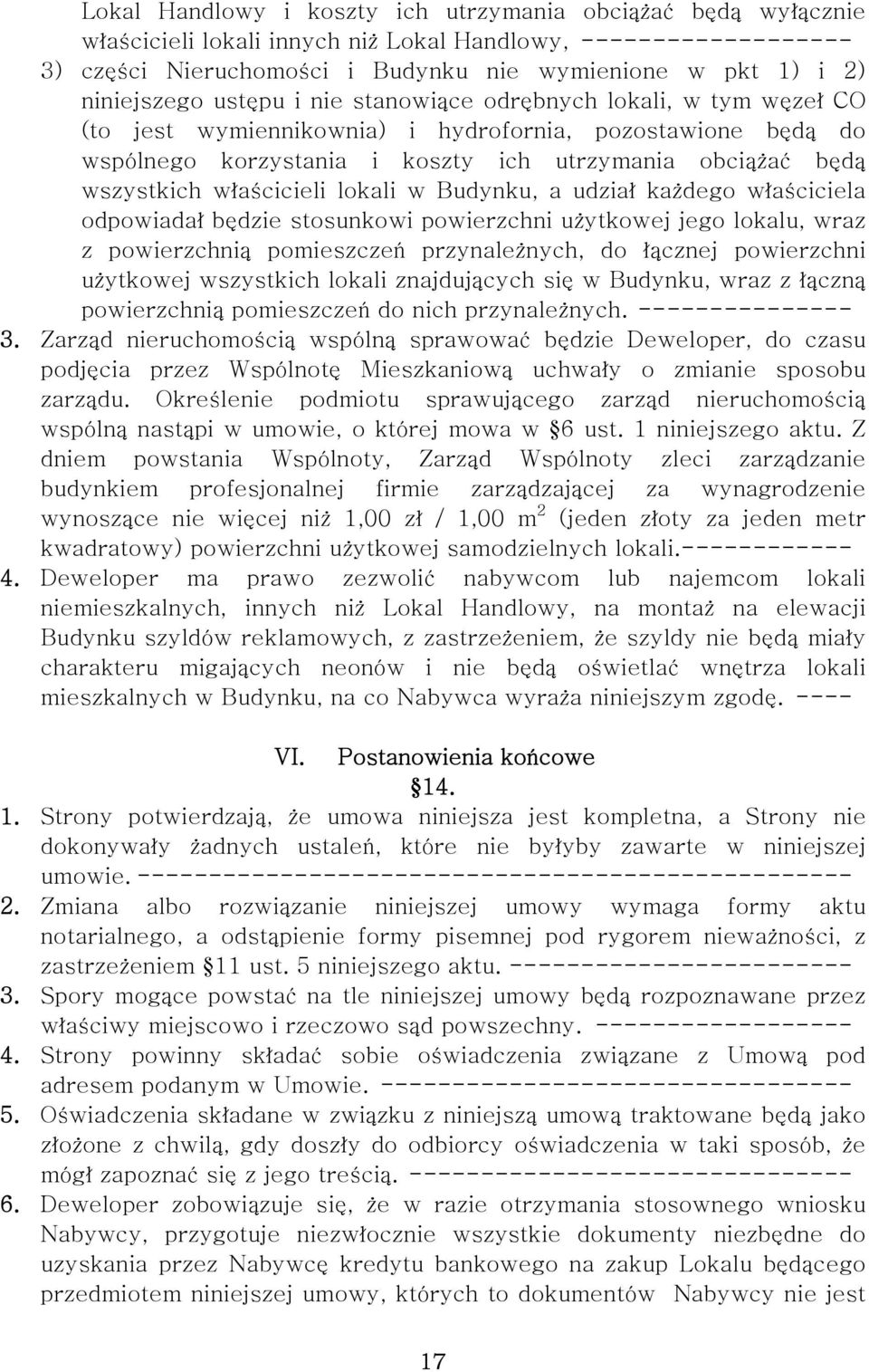 wszystkich właścicieli lokali w Budynku, a udział każdego właściciela odpowiadał będzie stosunkowi powierzchni użytkowej jego lokalu, wraz z powierzchnią pomieszczeń przynależnych, do łącznej