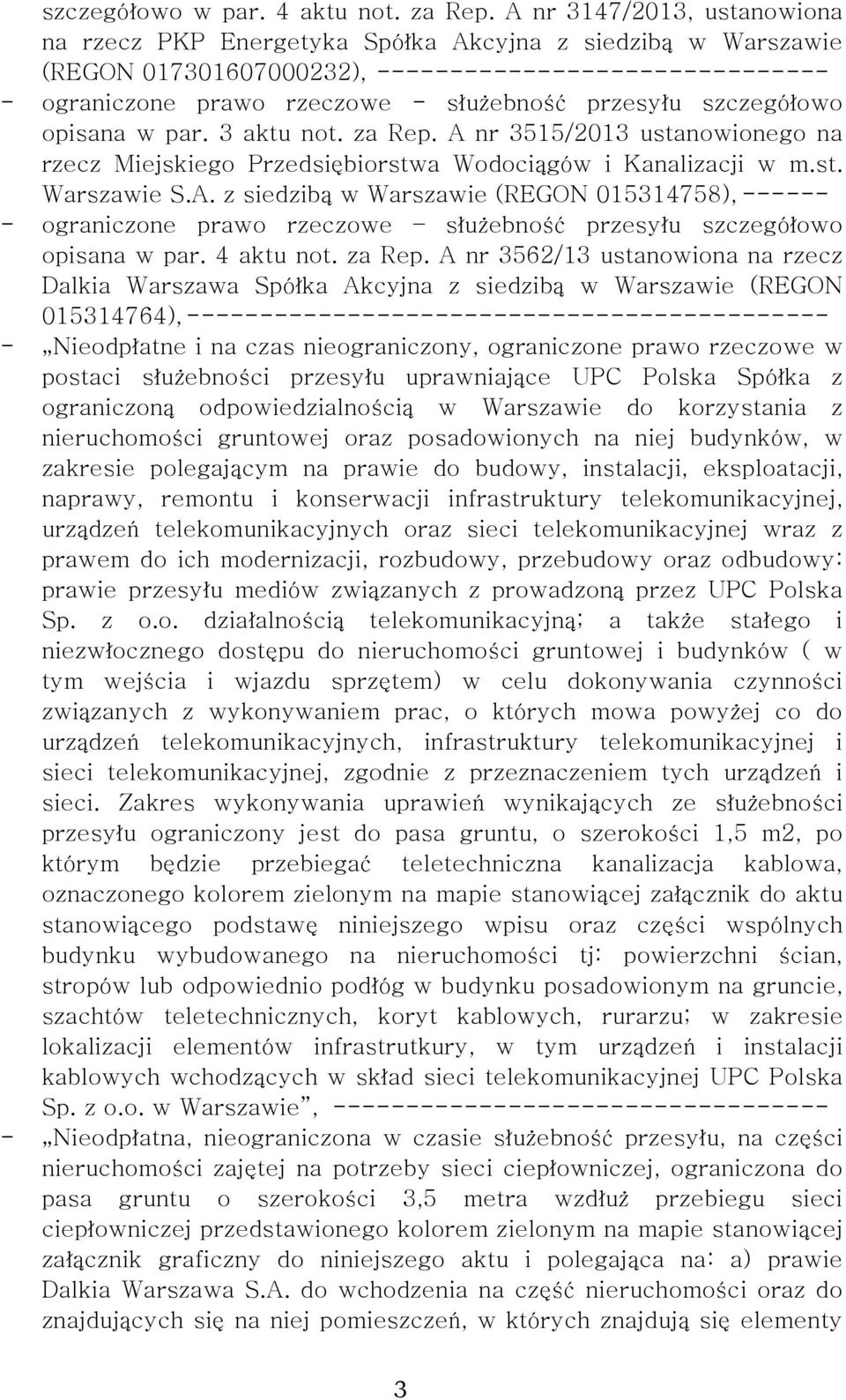 szczegółowo opisana w par. 3 aktu not. za Rep. A nr 3515/2013 ustanowionego na rzecz Miejskiego Przedsiębiorstwa Wodociągów i Kanalizacji w m.st. Warszawie S.A. z siedzibą w Warszawie (REGON 015314758), ------ - ograniczone prawo rzeczowe służebność przesyłu szczegółowo opisana w par.