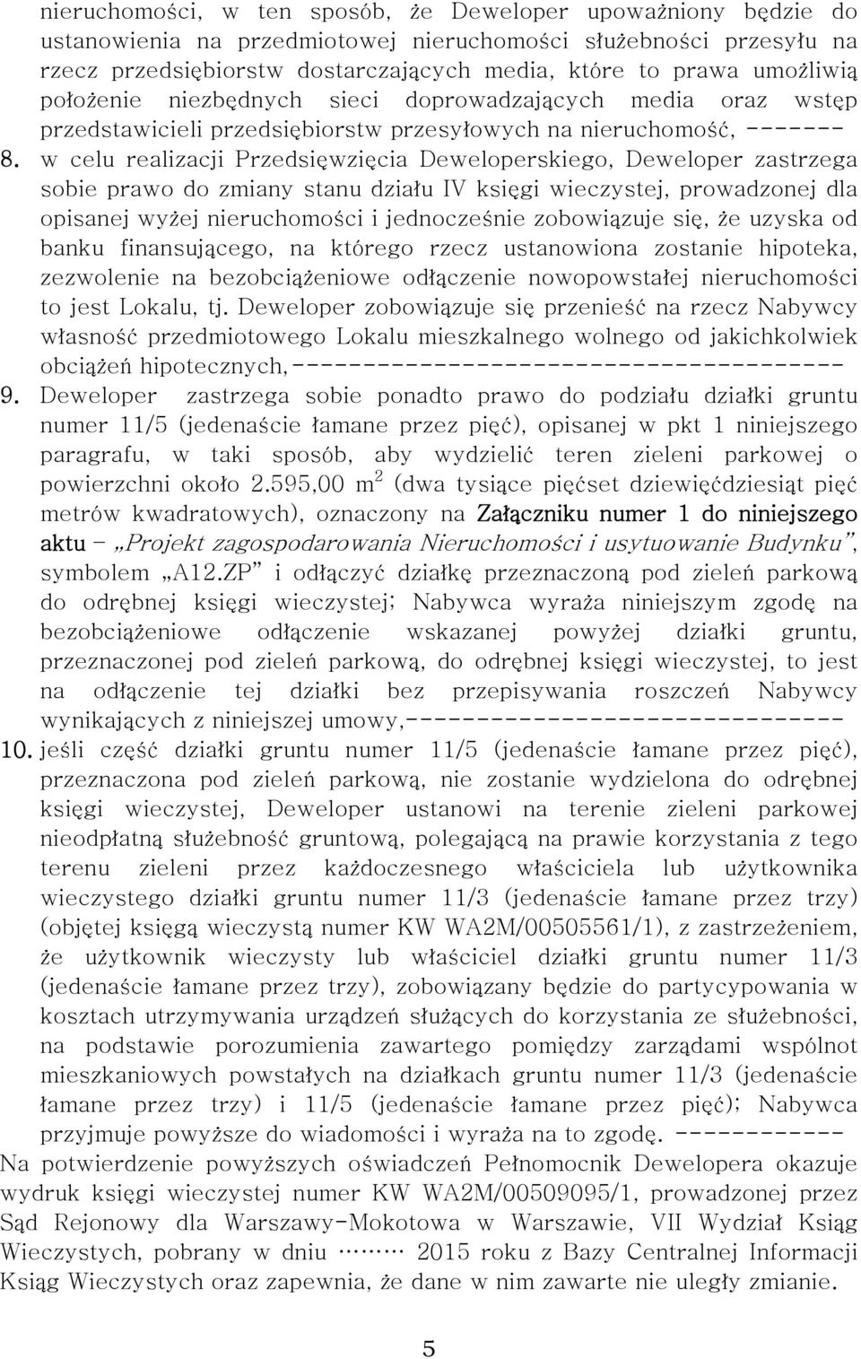 w celu realizacji Przedsięwzięcia Deweloperskiego, Deweloper zastrzega sobie prawo do zmiany stanu działu IV księgi wieczystej, prowadzonej dla opisanej wyżej nieruchomości i jednocześnie zobowiązuje