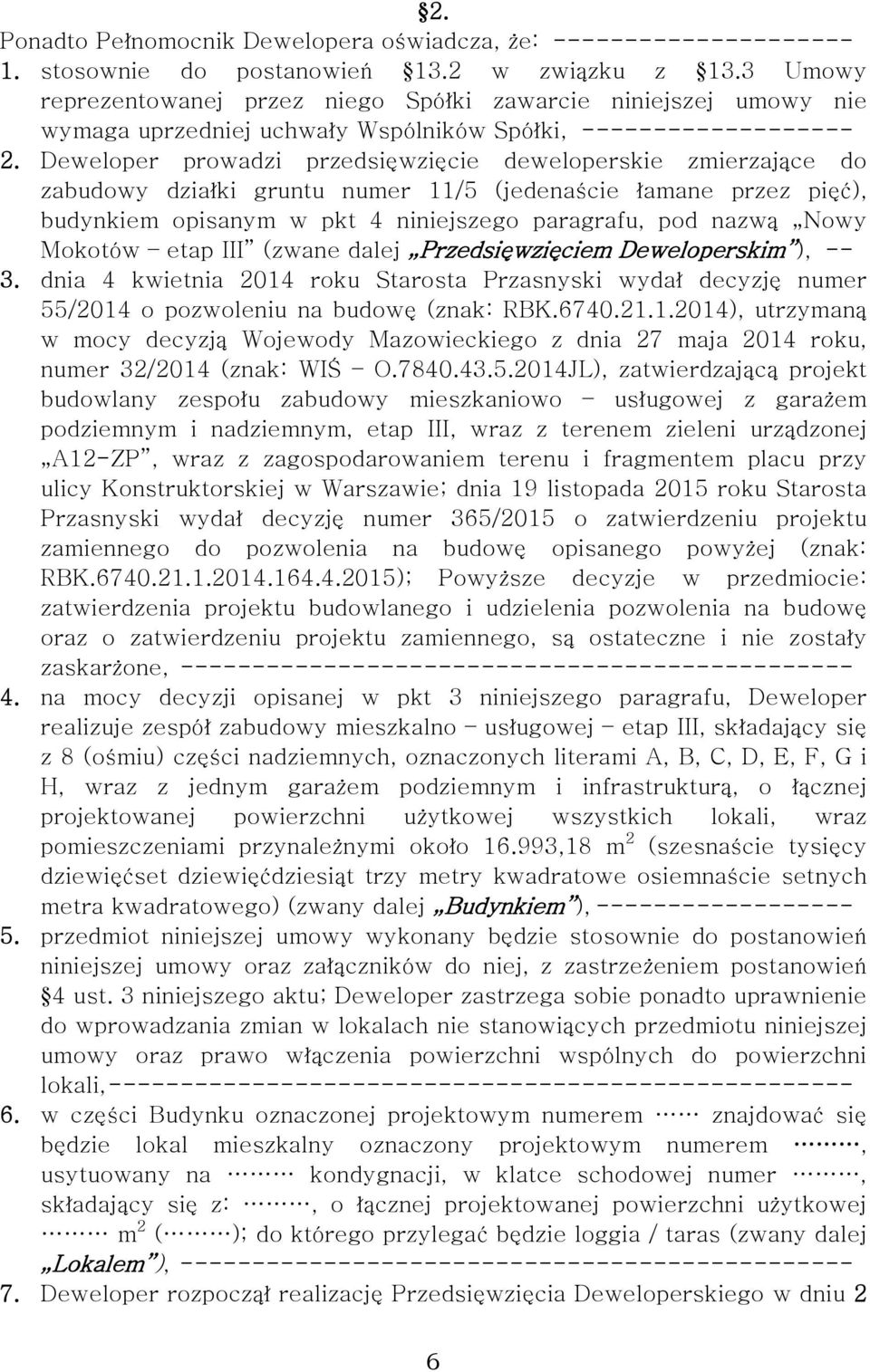 Deweloper prowadzi przedsięwzięcie deweloperskie zmierzające do zabudowy działki gruntu numer 11/5 (jedenaście łamane przez pięć), budynkiem opisanym w pkt 4 niniejszego paragrafu, pod nazwą Nowy