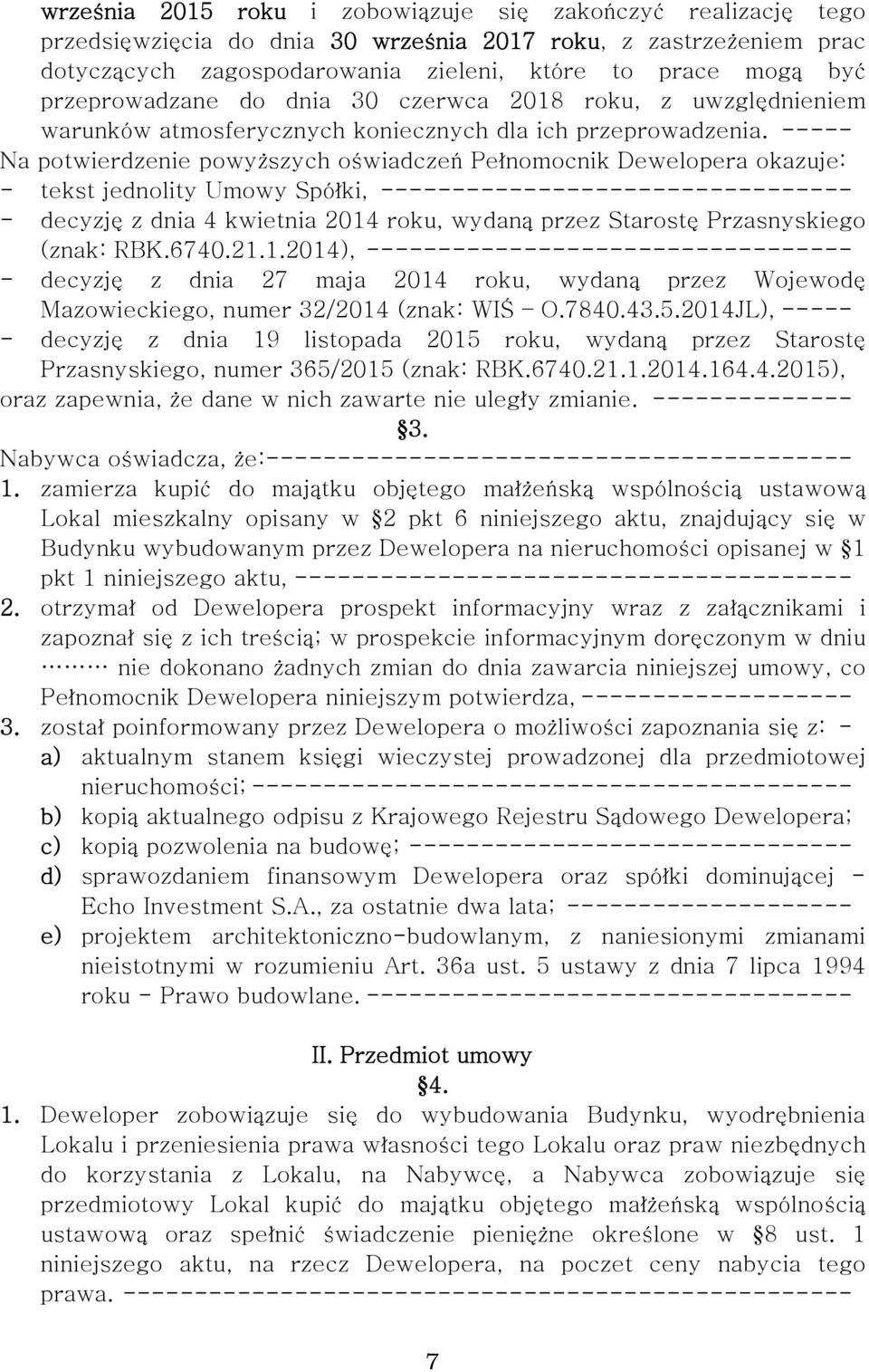 ----- Na potwierdzenie powyższych oświadczeń Pełnomocnik Dewelopera okazuje: - tekst jednolity Umowy Spółki, --------------------------------- - decyzję z dnia 4 kwietnia 2014 roku, wydaną przez