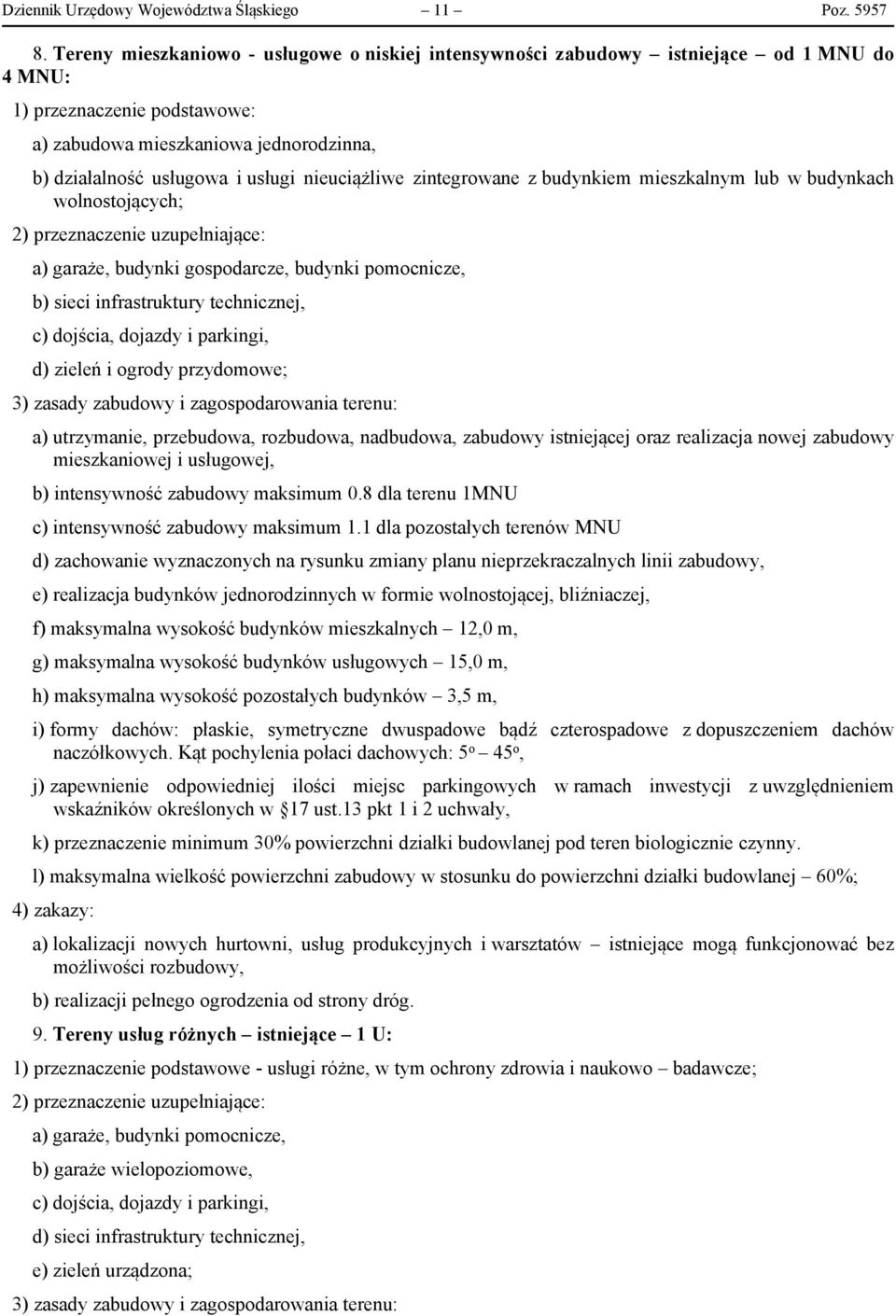 nieuciążliwe zintegrowane z budynkiem mieszkalnym lub w budynkach wolnostojących; a) garaże, budynki gospodarcze, budynki pomocnicze, b) sieci infrastruktury technicznej, c) dojścia, dojazdy i