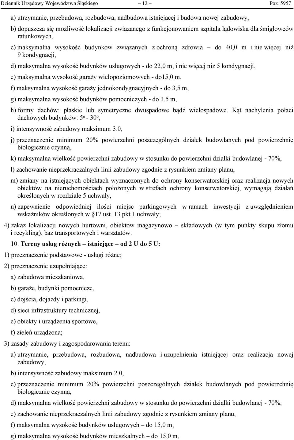 ratunkowych, c) maksymalna wysokość budynków związanych z ochroną zdrowia do 40,0 m i nie więcej niż 9 kondygnacji, d) maksymalna wysokość budynków usługowych - do 22,0 m, i nie więcej niż 5