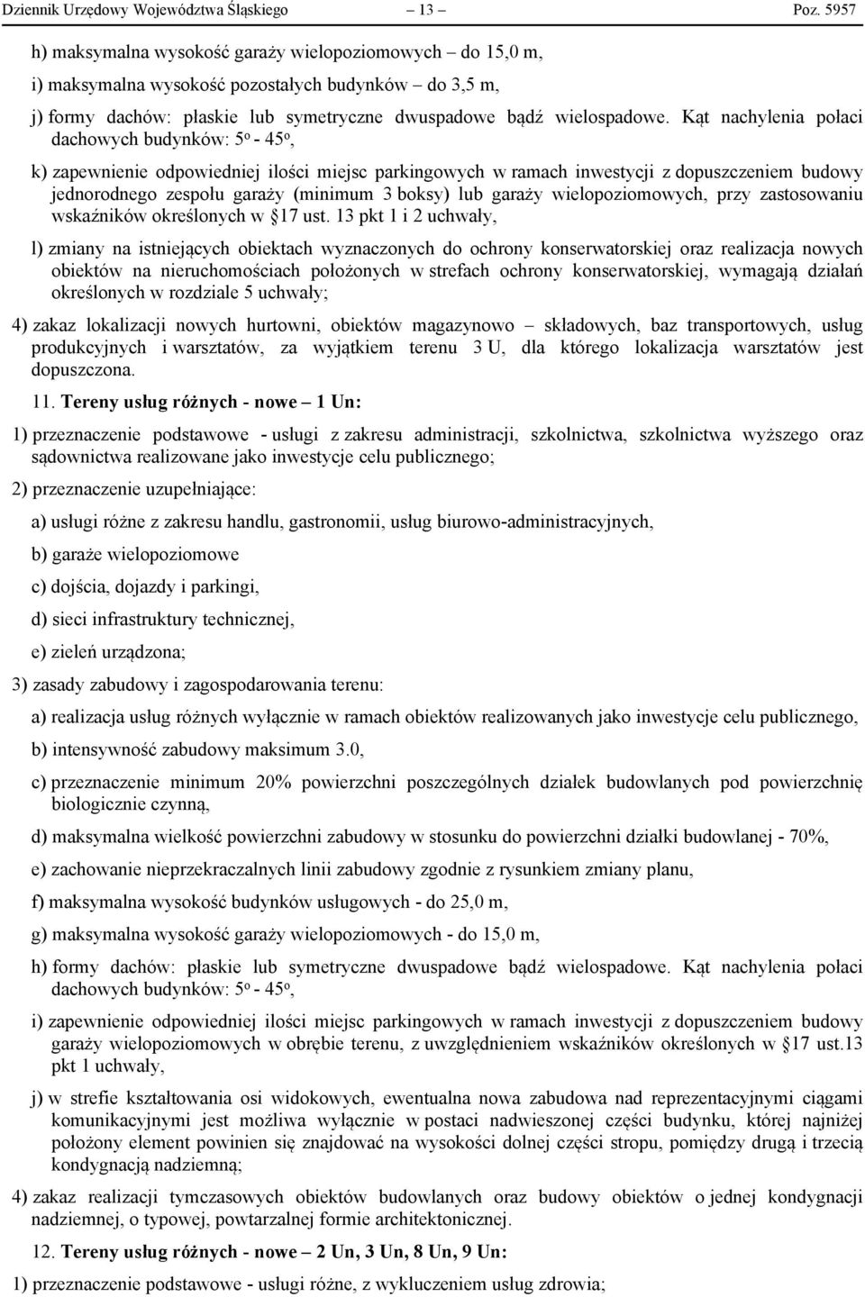 Kąt nachylenia połaci dachowych budynków: 5 o - 45 o, k) zapewnienie odpowiedniej ilości miejsc parkingowych w ramach inwestycji z dopuszczeniem budowy jednorodnego zespołu garaży (minimum 3 boksy)