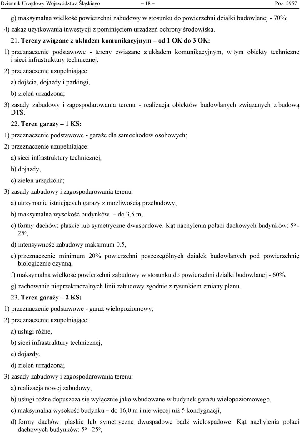 Tereny związane z układem komunikacyjnym od 1 OK do 3 OK: 1) przeznaczenie podstawowe - tereny związane z układem komunikacyjnym, w tym obiekty techniczne i sieci infrastruktury technicznej; a)