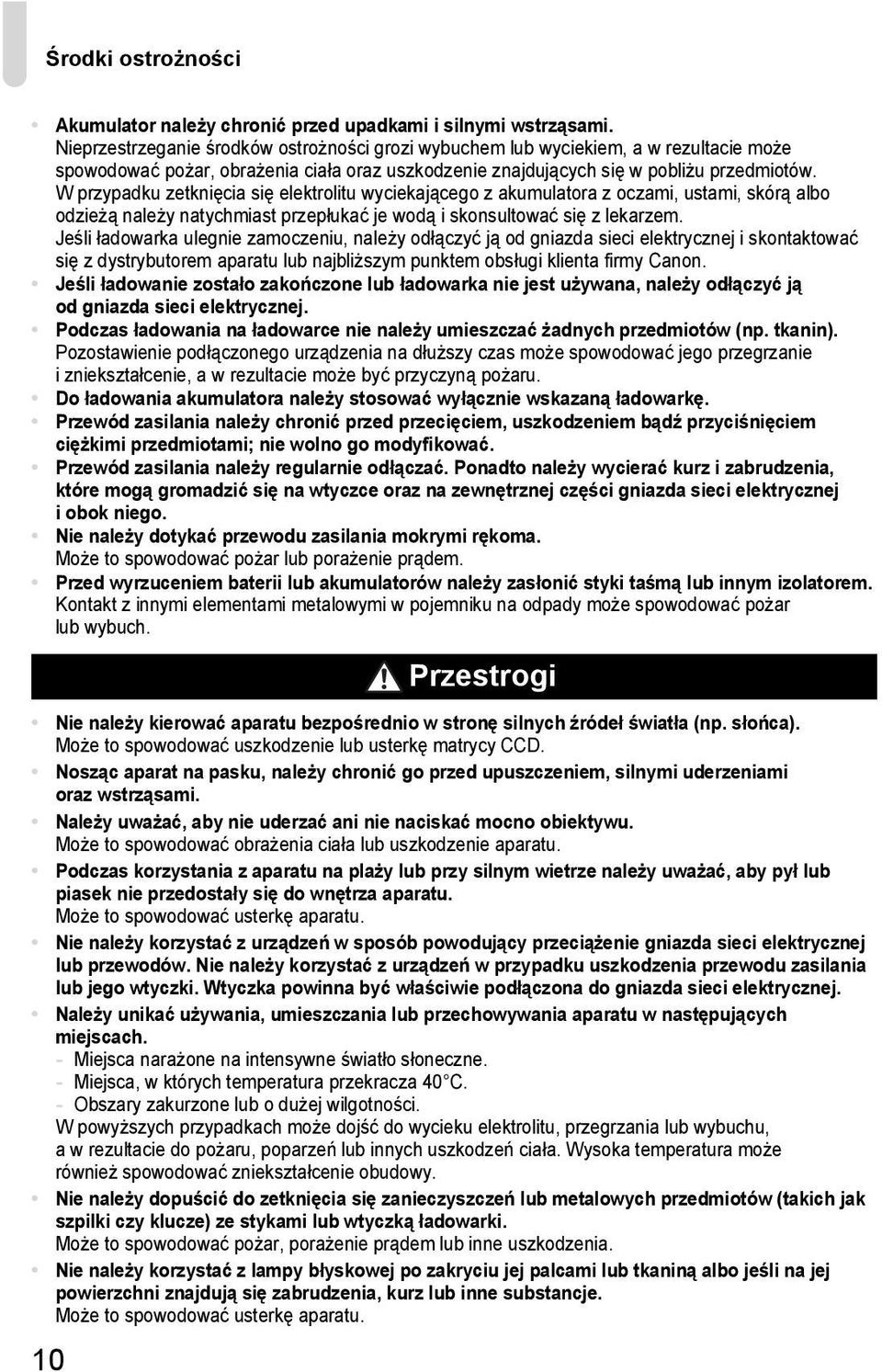 W przypadku zetknięcia się elektrolitu wyciekającego z akumulatora z oczami, ustami, skórą albo odzieżą należy natychmiast przepłukać je wodą i skonsultować się z lekarzem.