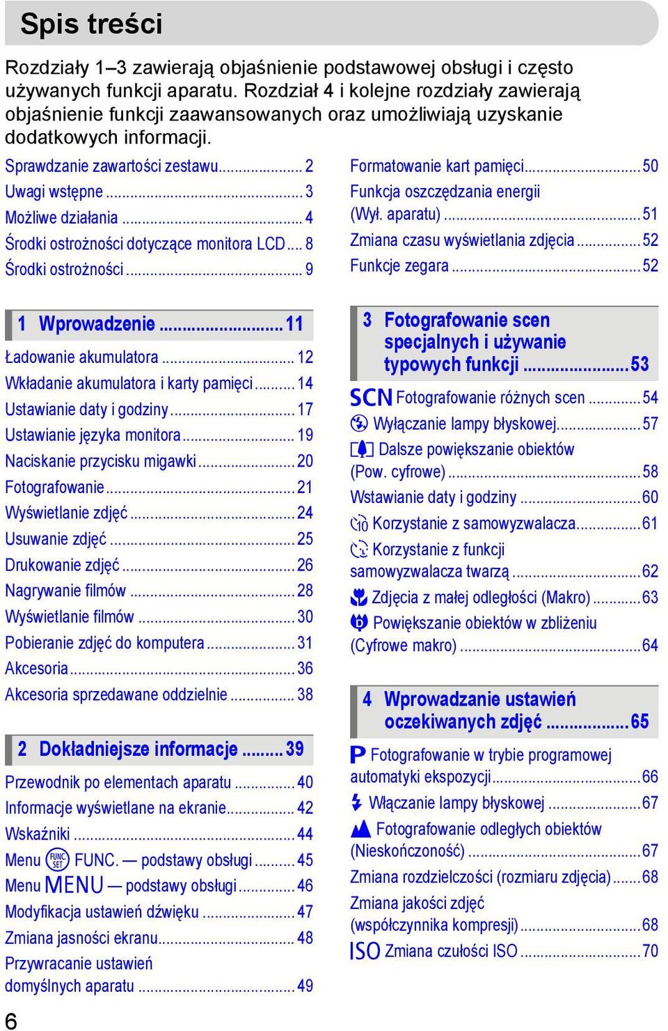 .. 4 Środki ostrożności dotyczące monitora LCD... 8 Środki ostrożności... 9 Formatowanie kart pamięci... 50 Funkcja oszczędzania energii (Wył. aparatu)... 51 Zmiana czasu wyświetlania zdjęcia.