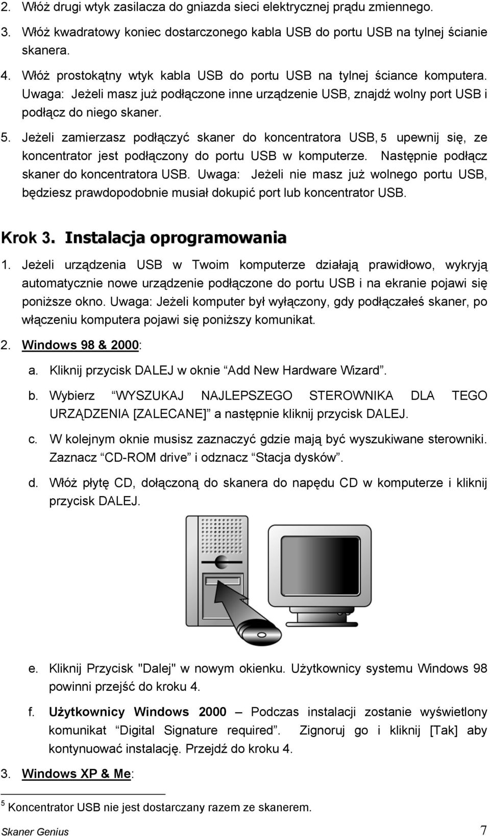 Jeżeli zamierzasz podłączyć skaner do koncentratora USB, 5 upewnij się, ze koncentrator jest podłączony do portu USB w komputerze. Następnie podłącz skaner do koncentratora USB.