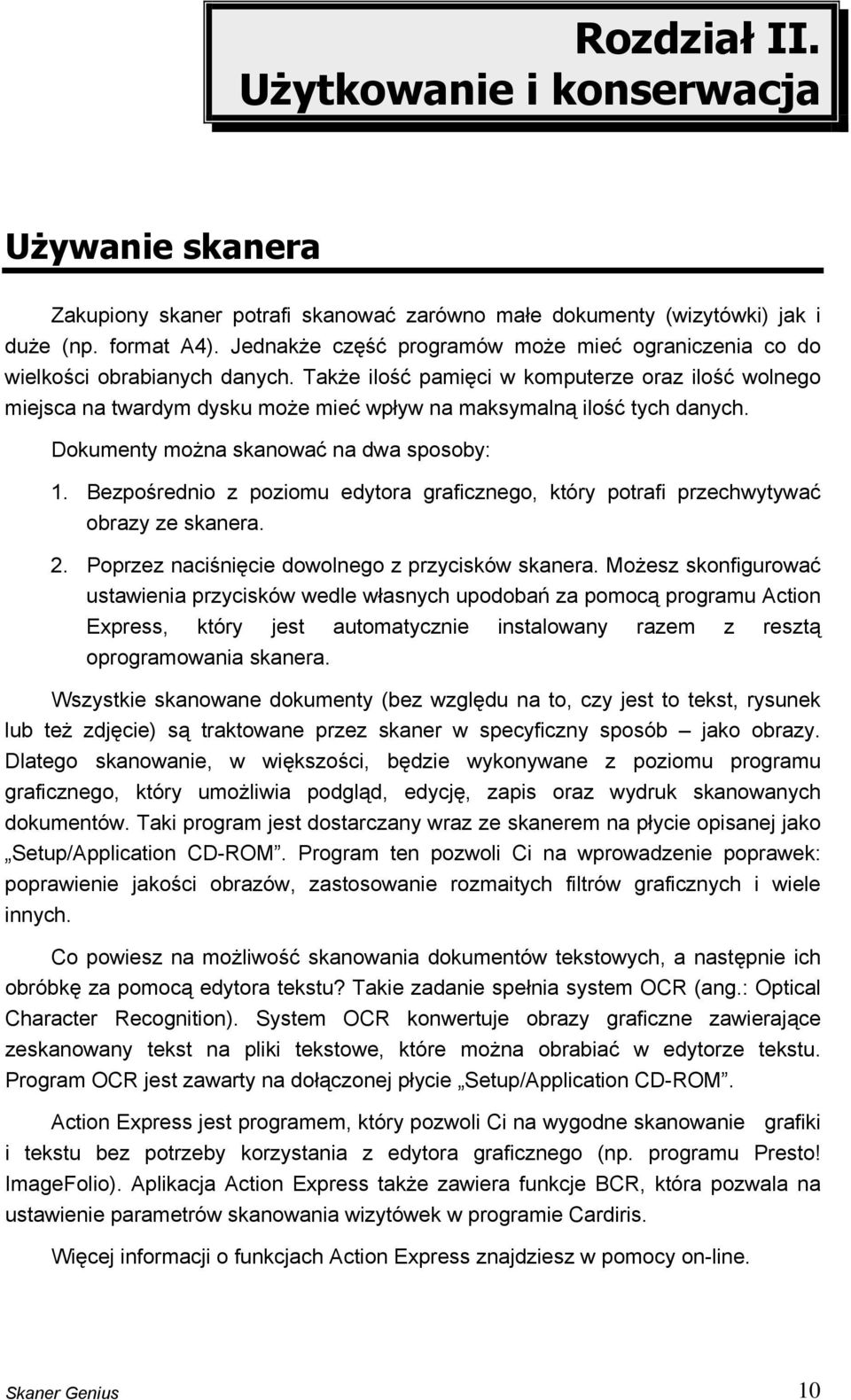 Także ilość pamięci w komputerze oraz ilość wolnego miejsca na twardym dysku może mieć wpływ na maksymalną ilość tych danych. Dokumenty można skanować na dwa sposoby: 1.