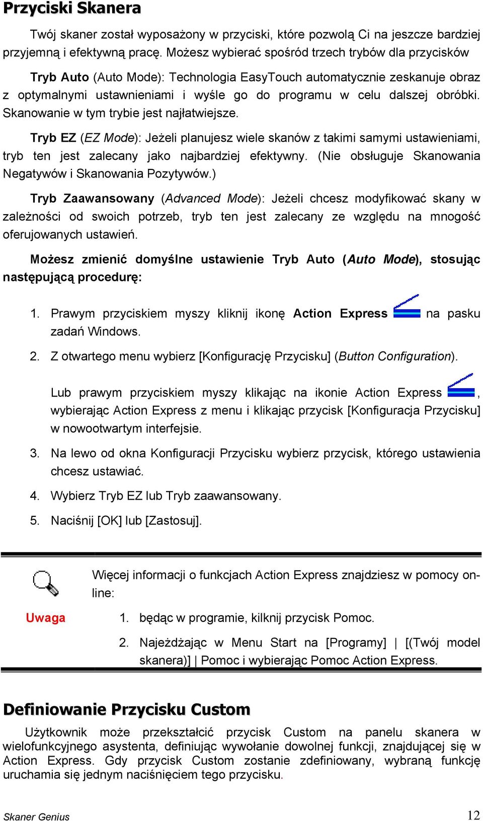 obróbki. Skanowanie w tym trybie jest najłatwiejsze. Tryb EZ (EZ Mode): Jeżeli planujesz wiele skanów z takimi samymi ustawieniami, tryb ten jest zalecany jako najbardziej efektywny.